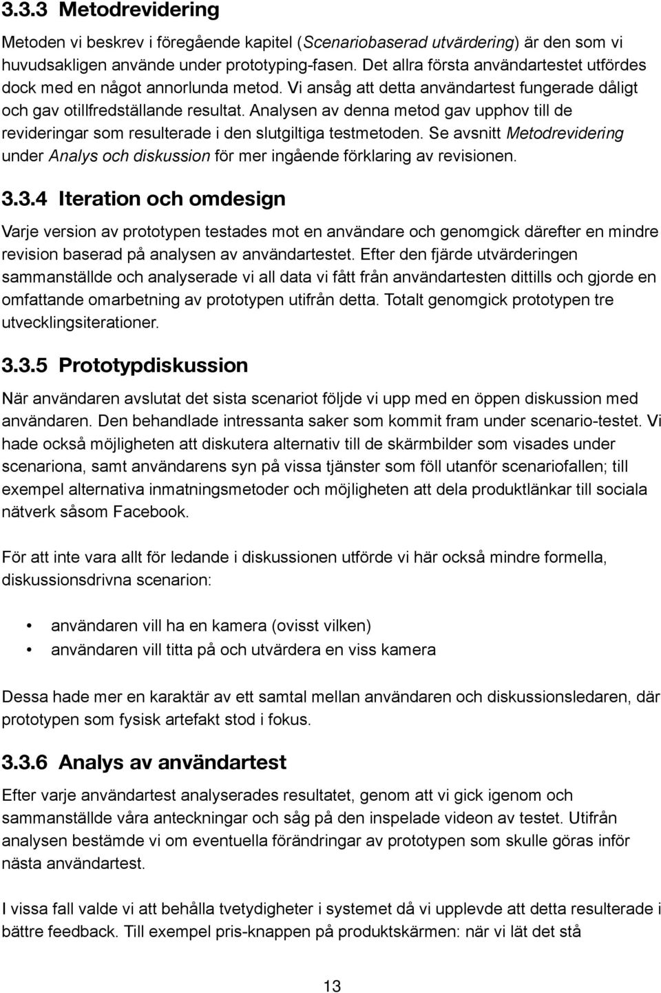 Analysen av denna metod gav upphov till de revideringar som resulterade i den slutgiltiga testmetoden. Se avsnitt Metodrevidering under Analys och diskussion för mer ingående förklaring av revisionen.