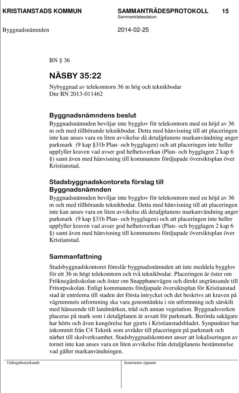 Detta med hänvisning till att placeringen inte kan anses vara en liten avvikelse då detaljplanens markanvändning anger parkmark (9 kap 31b Plan- och bygglagen) och att placeringen inte heller