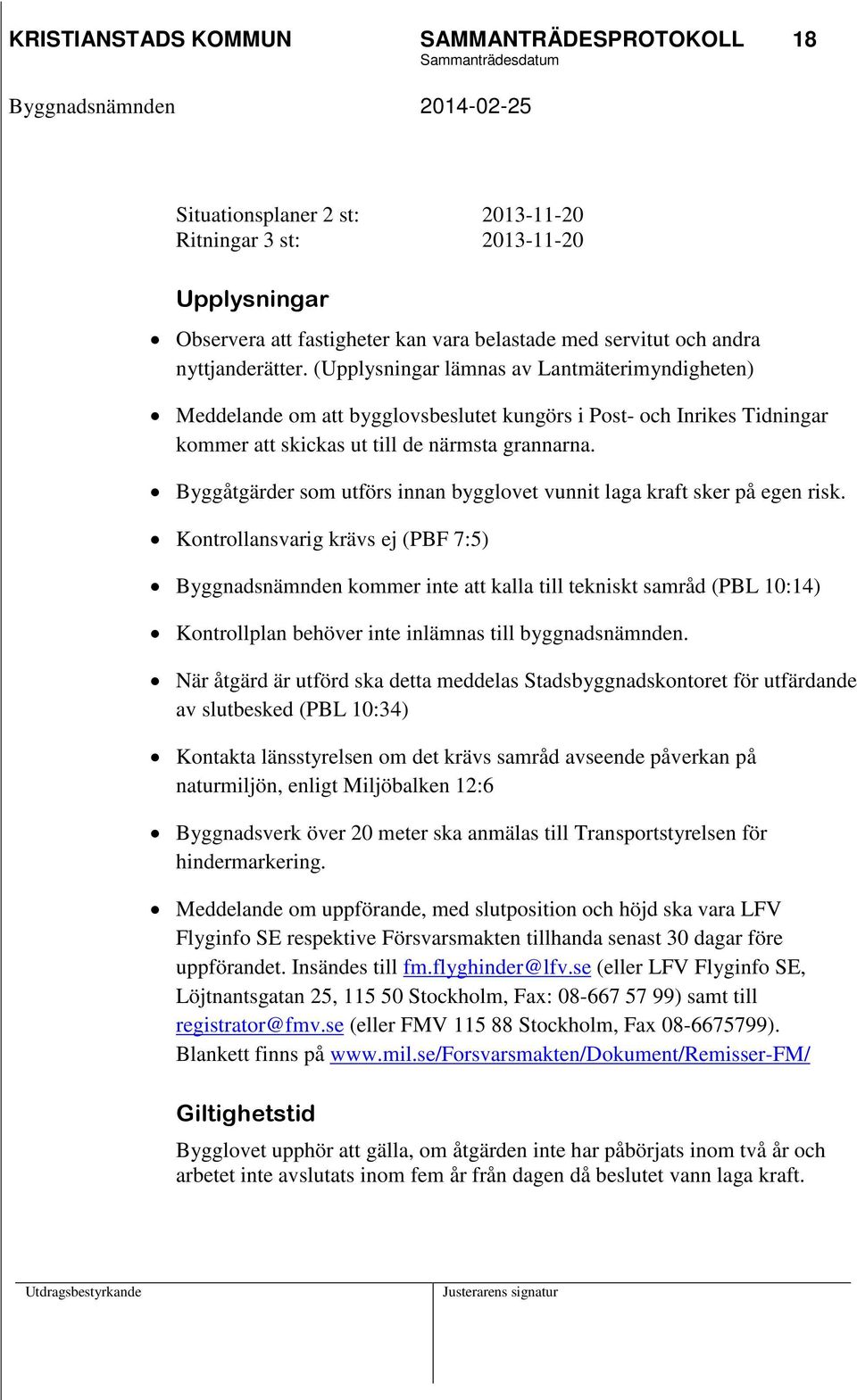 Byggåtgärder som utförs innan bygglovet vunnit laga kraft sker på egen risk.