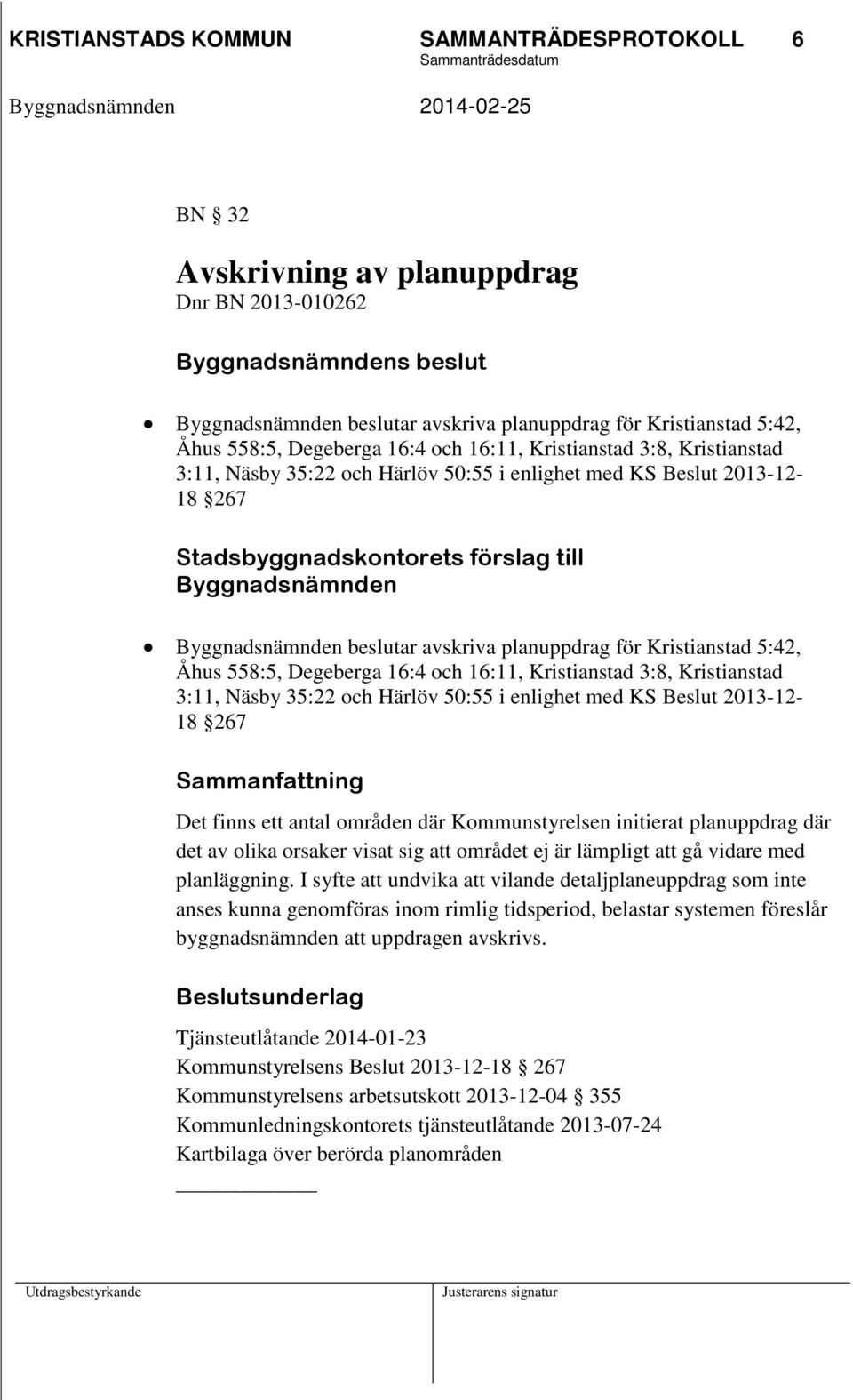 Byggnadsnämnden beslutar avskriva planuppdrag för Kristianstad 5:42, Åhus 558:5, Degeberga 16:4 och 16:11, Kristianstad 3:8, Kristianstad 3:11, Näsby 35:22 och Härlöv 50:55 i enlighet med KS Beslut