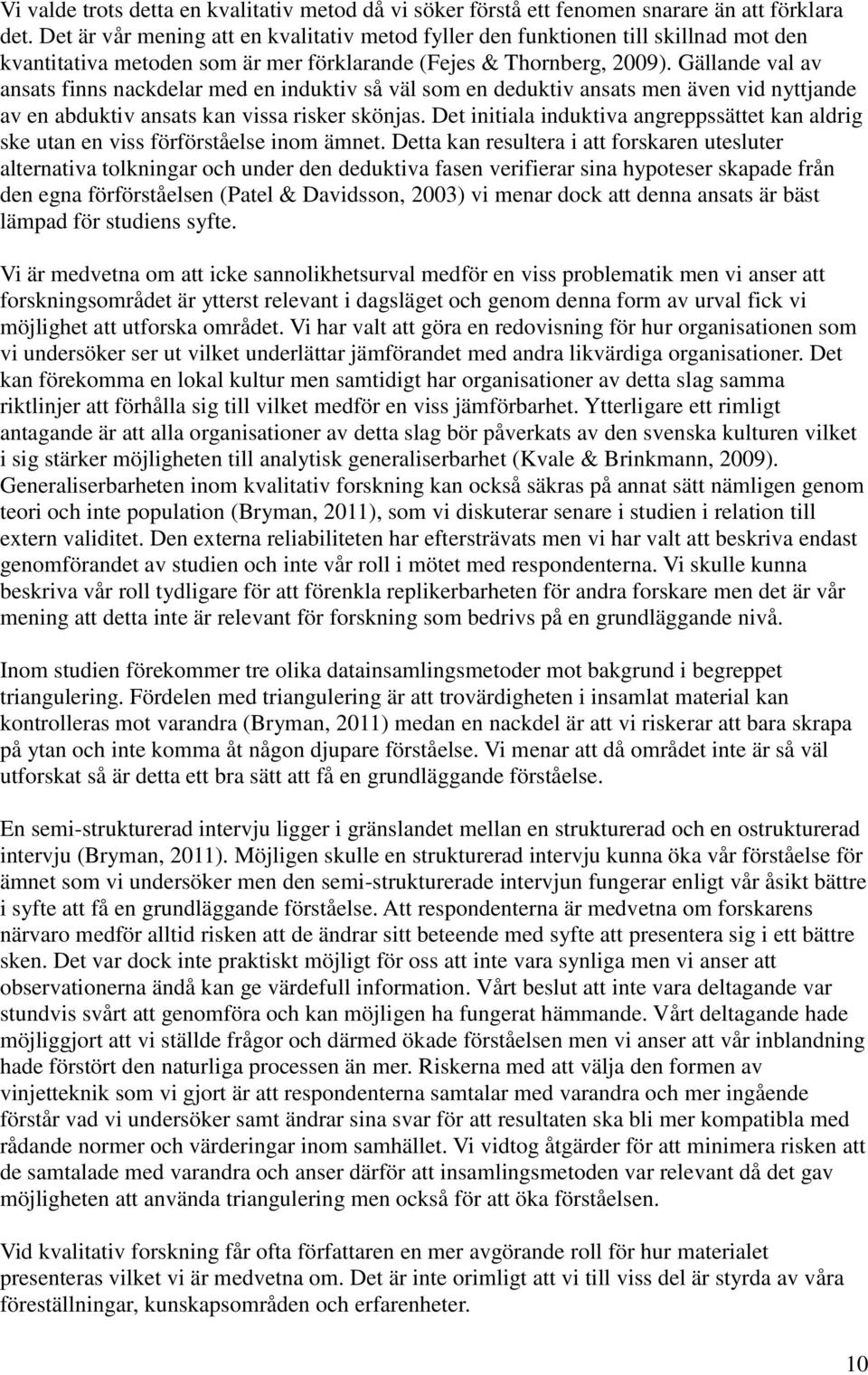 Gällande val av ansats finns nackdelar med en induktiv så väl som en deduktiv ansats men även vid nyttjande av en abduktiv ansats kan vissa risker skönjas.