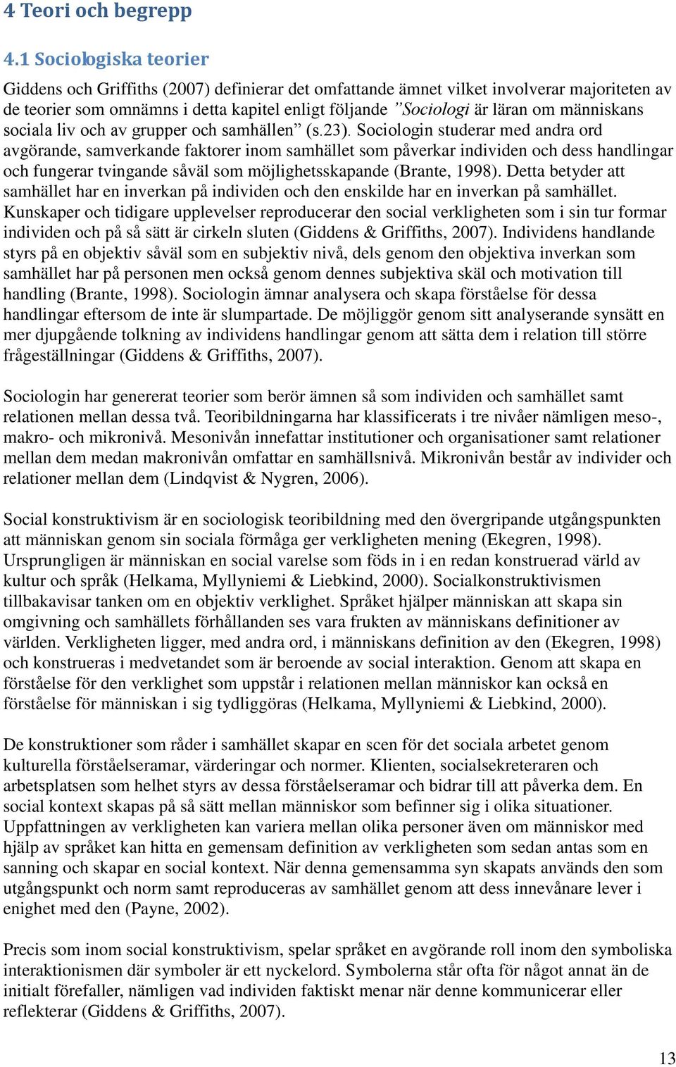 människans sociala liv och av grupper och samhällen (s.23).