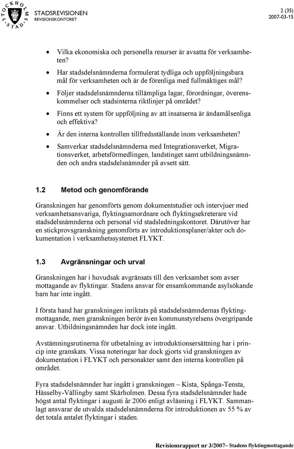 Följer stadsdelsnämnderna tillämpliga lagar, förordningar, överenskommelser och stadsinterna riktlinjer på området? Finns ett system för uppföljning av att insatserna är ändamålsenliga och effektiva?