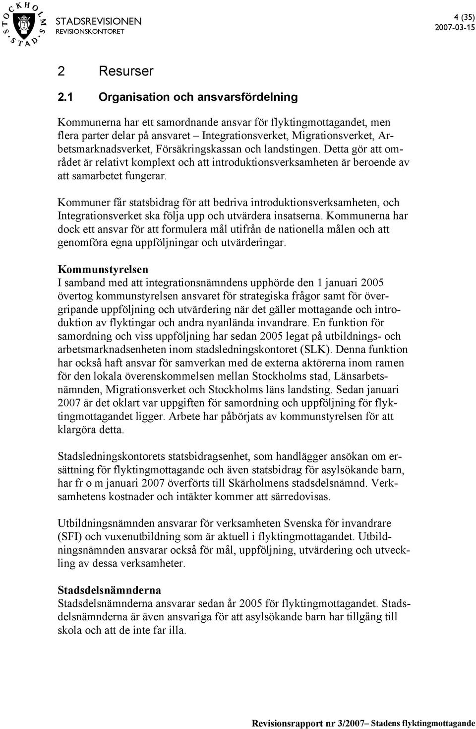 Försäkringskassan och landstingen. Detta gör att området är relativt komplext och att introduktionsverksamheten är beroende av att samarbetet fungerar.