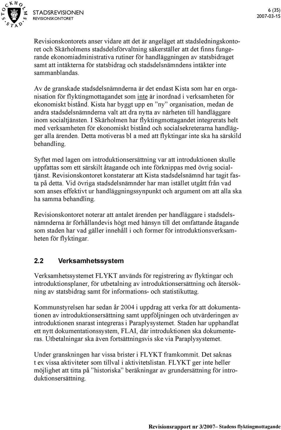 Av de granskade stadsdelsnämnderna är det endast Kista som har en organisation för flyktingmottagandet som inte är inordnad i verksamheten för ekonomiskt bistånd.