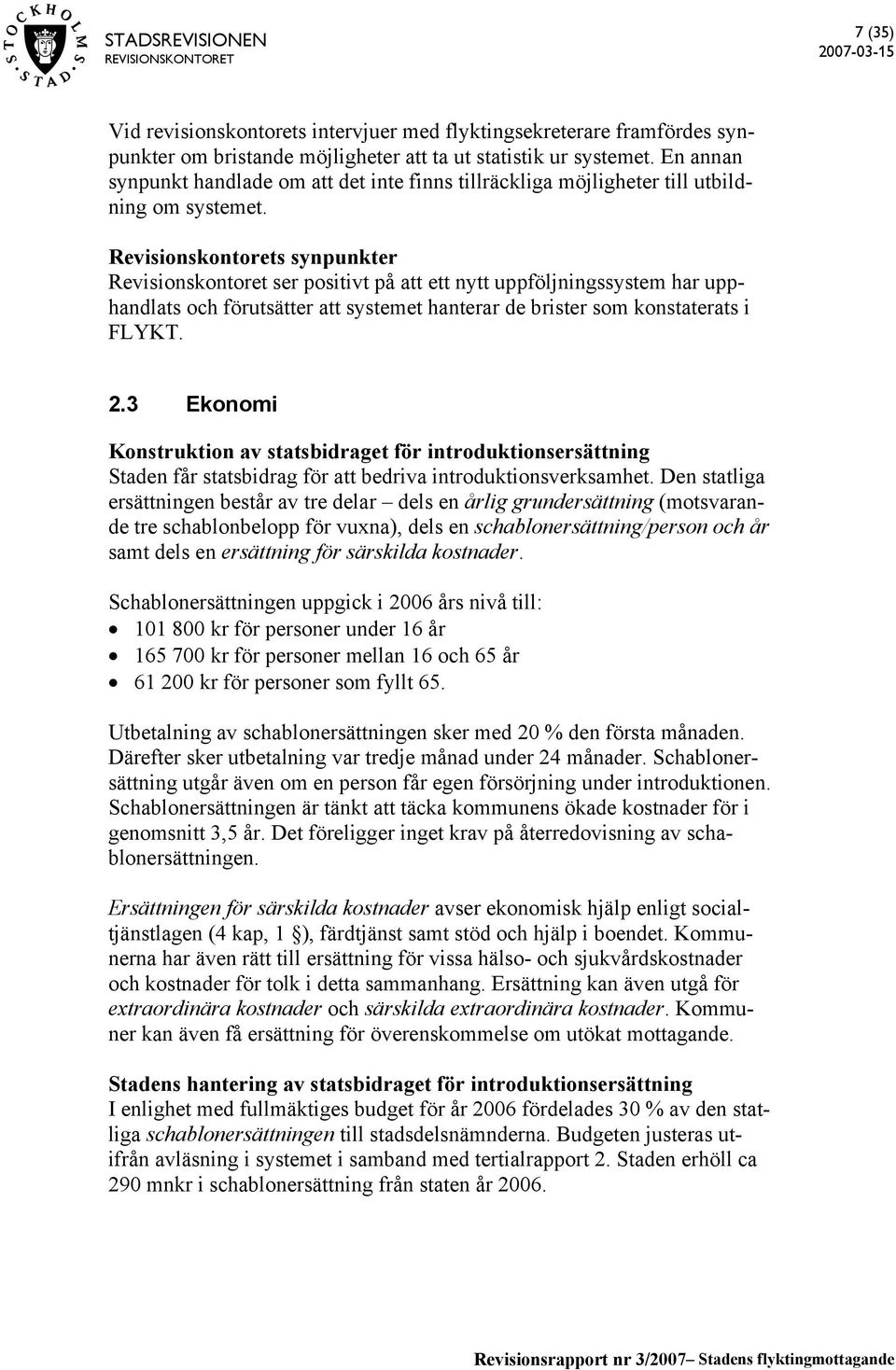 Revisionskontorets synpunkter Revisionskontoret ser positivt på att ett nytt uppföljningssystem har upphandlats och förutsätter att systemet hanterar de brister som konstaterats i FLYKT. 2.