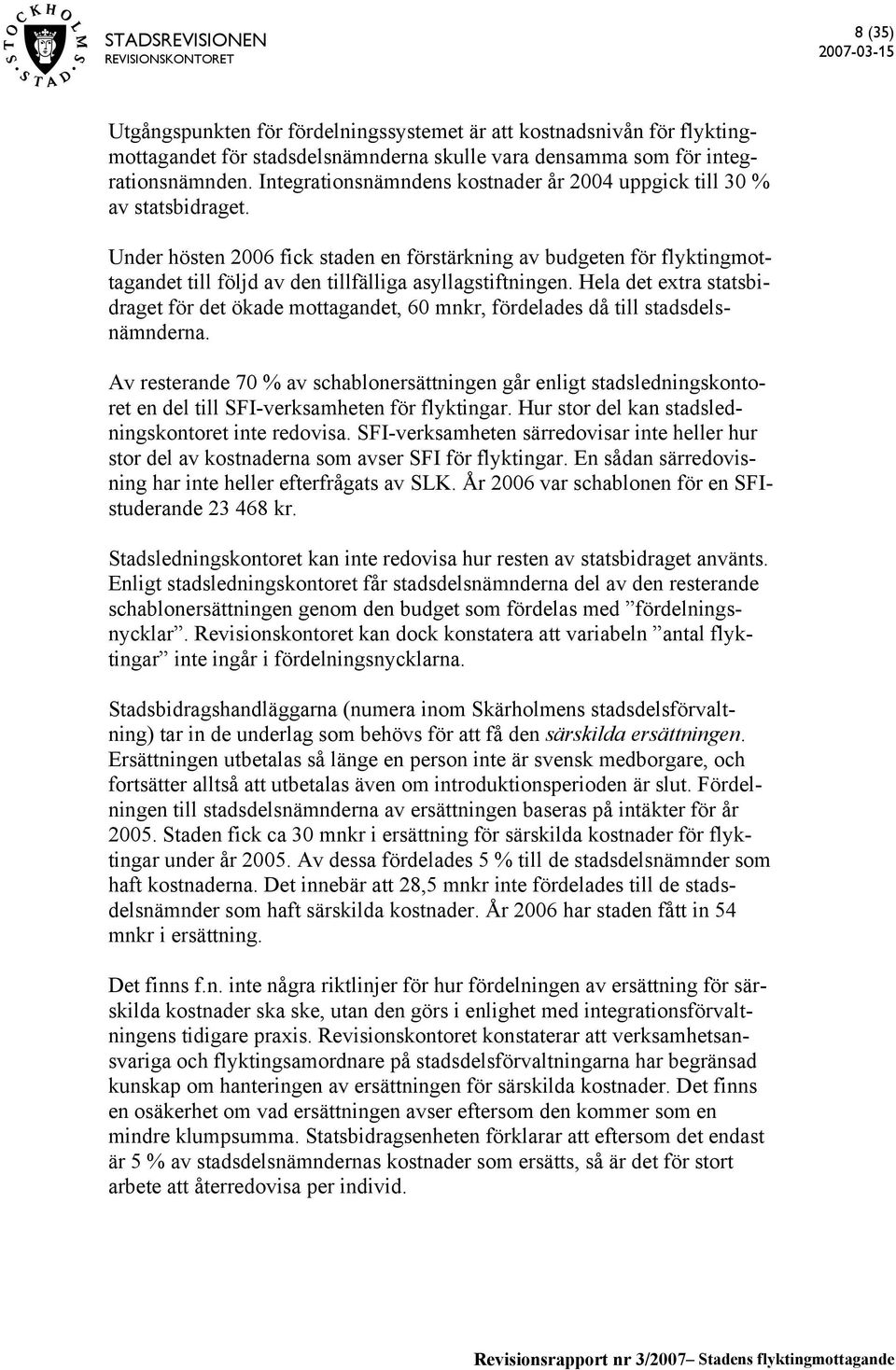 Under hösten 2006 fick staden en förstärkning av budgeten för flyktingmottagandet till följd av den tillfälliga asyllagstiftningen.