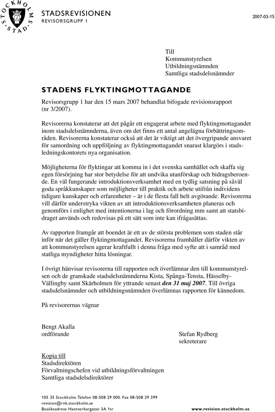 Revisorerna konstaterar också att det är viktigt att det övergripande ansvaret för samordning och uppföljning av flyktingmottagandet snarast klargörs i stadsledningskontorets nya organisation.