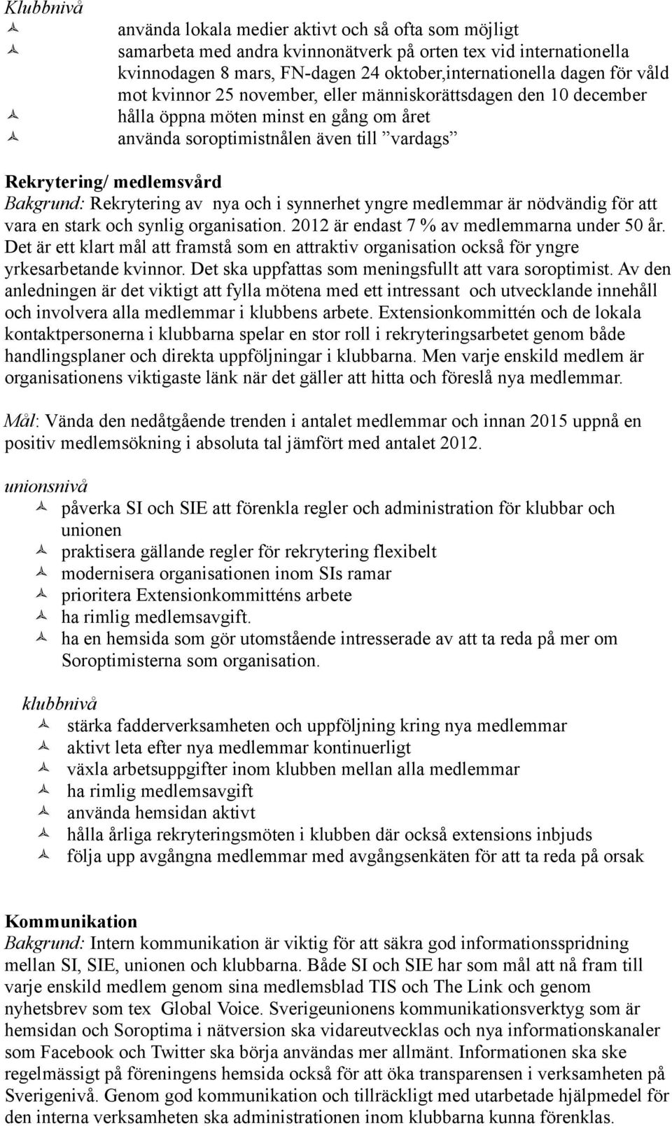 Rekrytering av nya och i synnerhet yngre medlemmar är nödvändig för att vara en stark och synlig organisation. 2012 är endast 7 % av medlemmarna under 50 år.