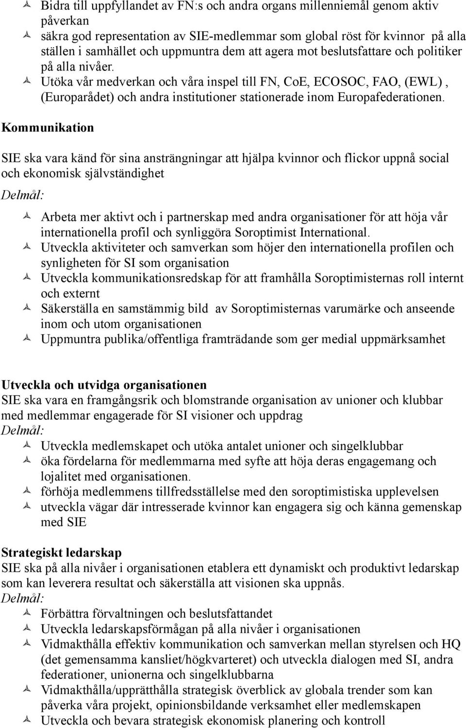 Utöka vår medverkan och våra inspel till FN, CoE, ECOSOC, FAO, (EWL), (Europarådet) och andra institutioner stationerade inom Europafederationen.