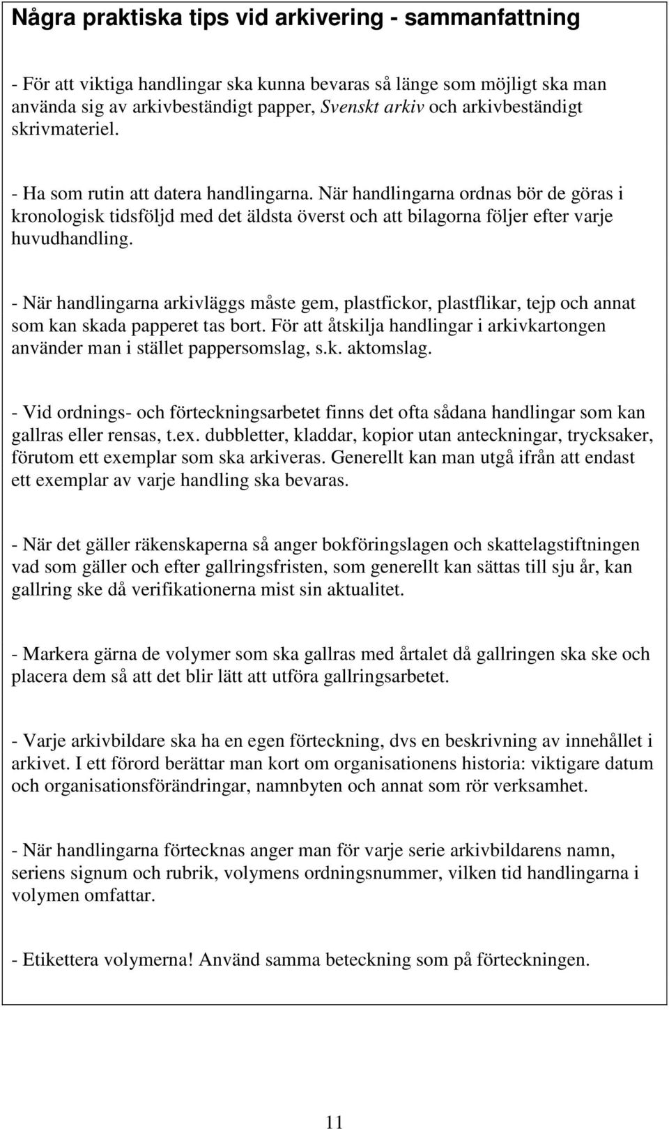 När handlingarna ordnas bör de göras i kronologisk tidsföljd med det äldsta överst och att bilagorna följer efter varje huvudhandling.