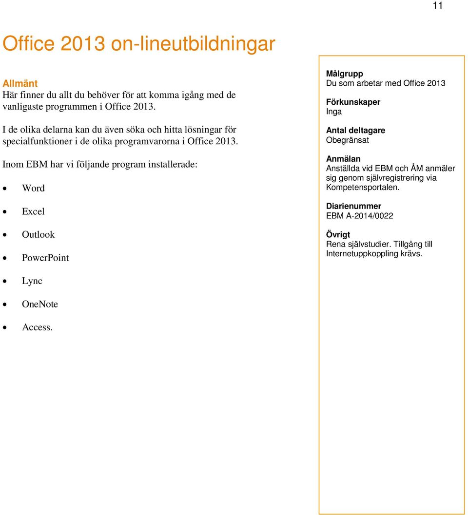 Inom EBM har vi följande program installerade: Word Du som arbetar med Office 2013 Inga Obegränsat Anställda vid EBM och ÅM anmäler sig