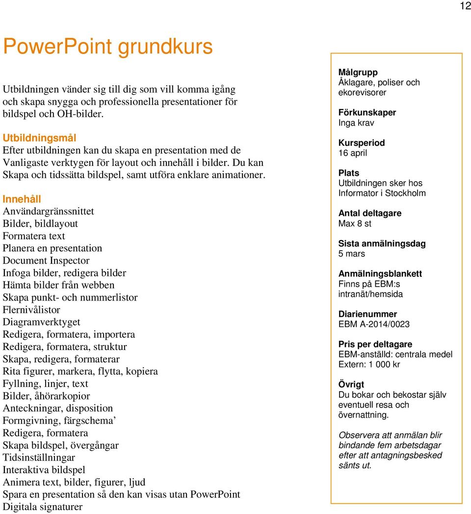 Innehåll Användargränssnittet Bilder, bildlayout Formatera text Planera en presentation Document Inspector Infoga bilder, redigera bilder Hämta bilder från webben Skapa punkt- och nummerlistor