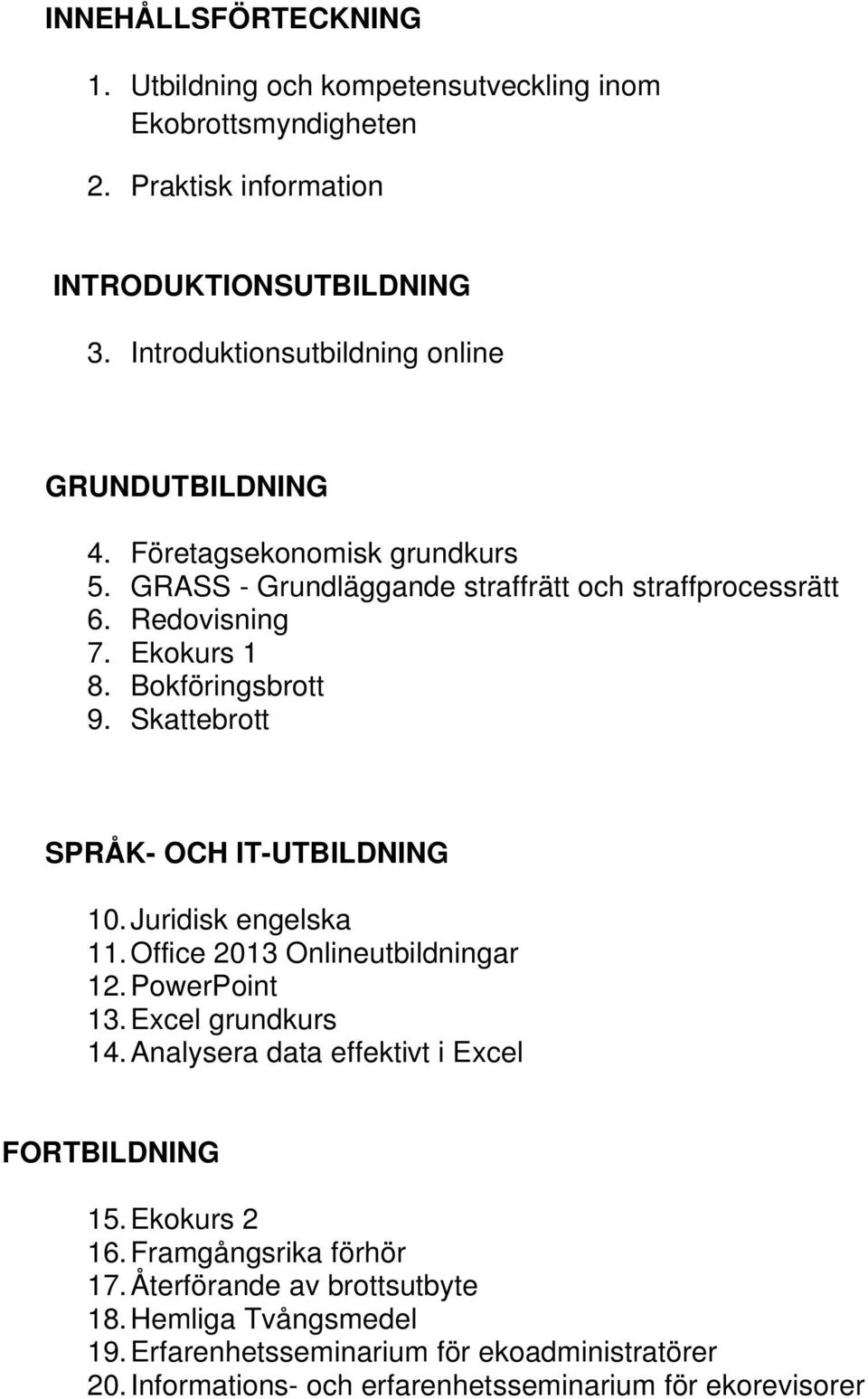 Bokföringsbrott 9. Skattebrott SPRÅK- OCH IT-UTBILDNING 10. Juridisk engelska 11. Office 2013 Onlineutbildningar 12. PowerPoint 13. Excel grundkurs 14.