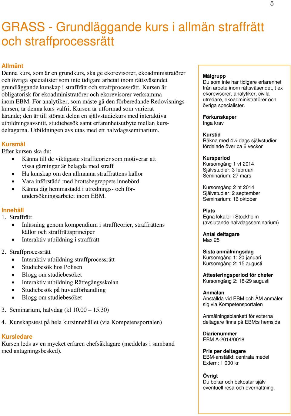 För analytiker, som måste gå den förberedande Redovisningskursen, är denna kurs valfri.