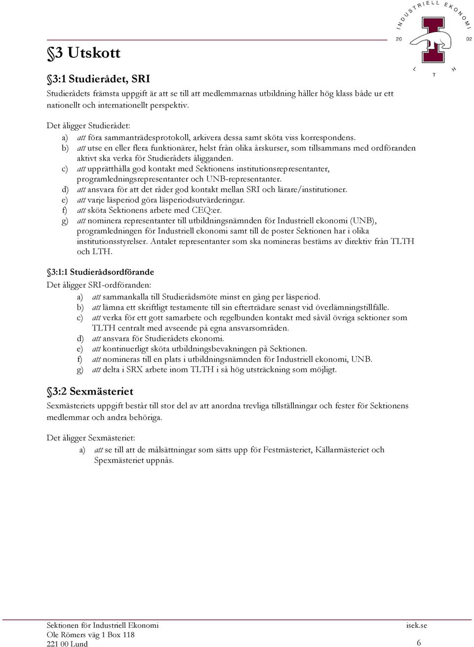 c) att upprätthålla god kontakt med Sektionens institutionsrepresentanter, programledningsrepresentanter och UNB-representanter.