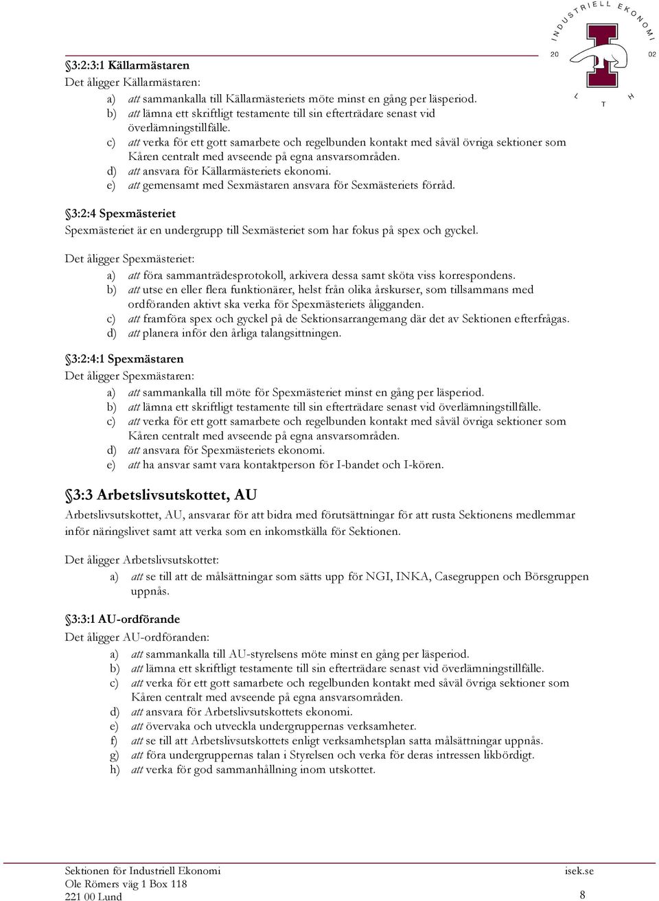 e) att gemensamt med Sexmästaren ansvara för Sexmästeriets förråd. 3:2:4 Spexmästeriet Spexmästeriet är en undergrupp till Sexmästeriet som har fokus på spex och gyckel.