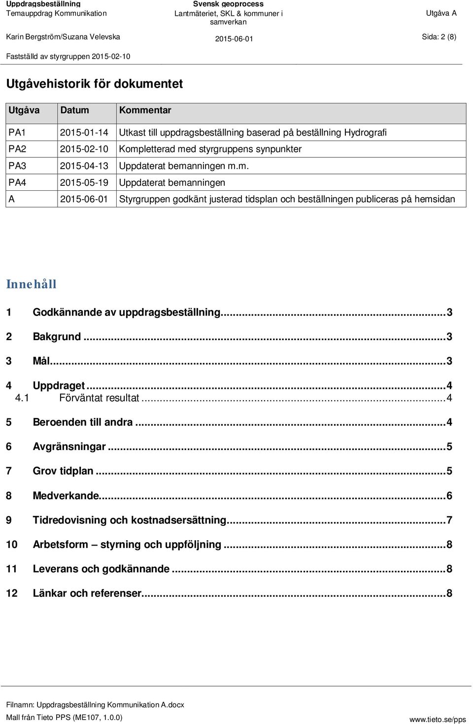 .. 3 2 Bakgrund... 3 3 Mål... 3 4 Uppdraget... 4 4.1 Förväntat resultat... 4 5 Beroenden till andra... 4 6 Avgränsningar... 5 7 Grov tidplan... 5 8 Medverkande.