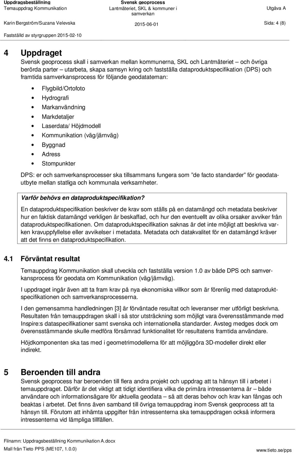 Adress Stompunkter DPS: er och sprocesser ska tillsammans fungera som de facto standarder för geodatautbyte mellan statliga och kommunala verksamheter. Varför behövs en dataproduktspecifikation?