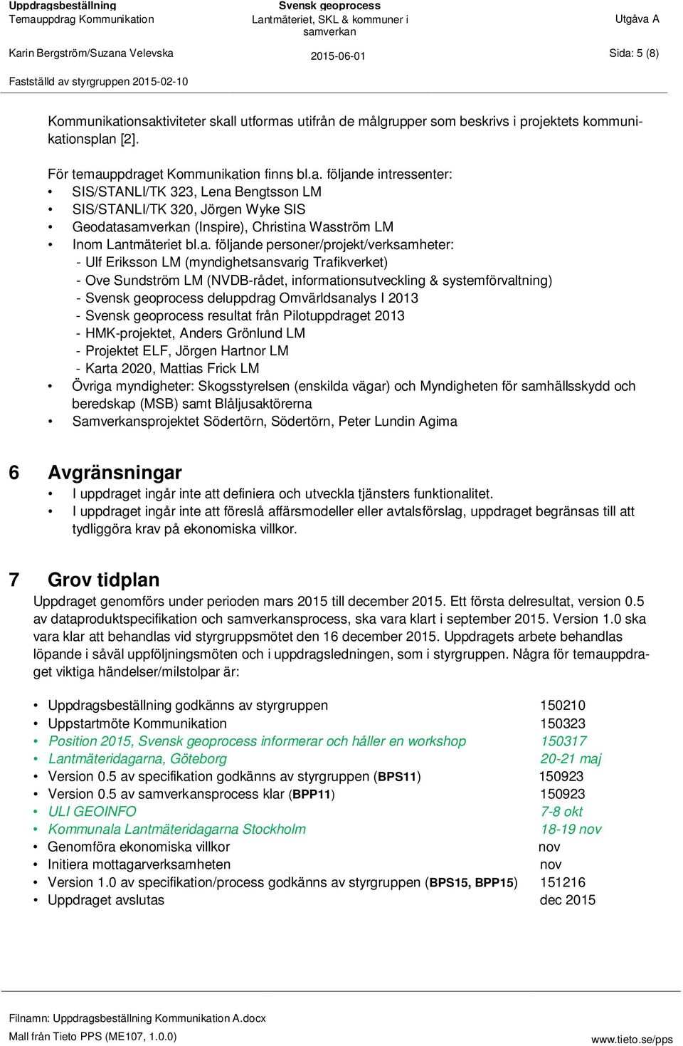 a. följande personer/projekt/verksamheter: - Ulf Eriksson LM (myndighetsansvarig Trafikverket) - Ove Sundström LM (NVDB-rådet, informationsutveckling & systemförvaltning) - deluppdrag Omvärldsanalys