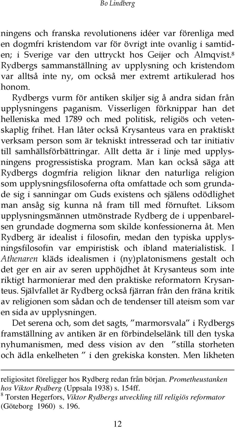 Visserligen förknippar han det helleniska med 1789 och med politisk, religiös och vetenskaplig frihet.