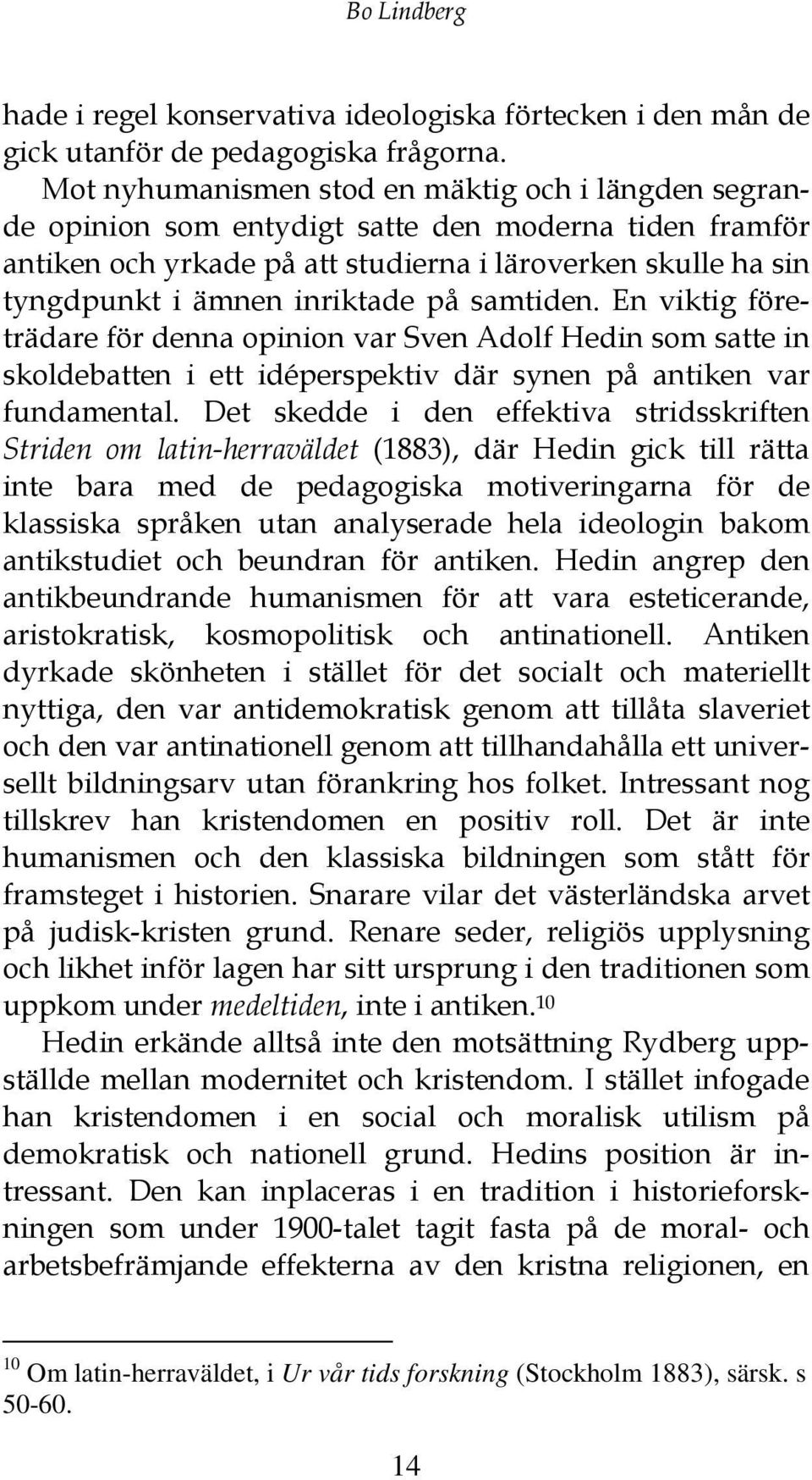 på samtiden. En viktig företrädare för denna opinion var Sven Adolf Hedin som satte in skoldebatten i ett idéperspektiv där synen på antiken var fundamental.