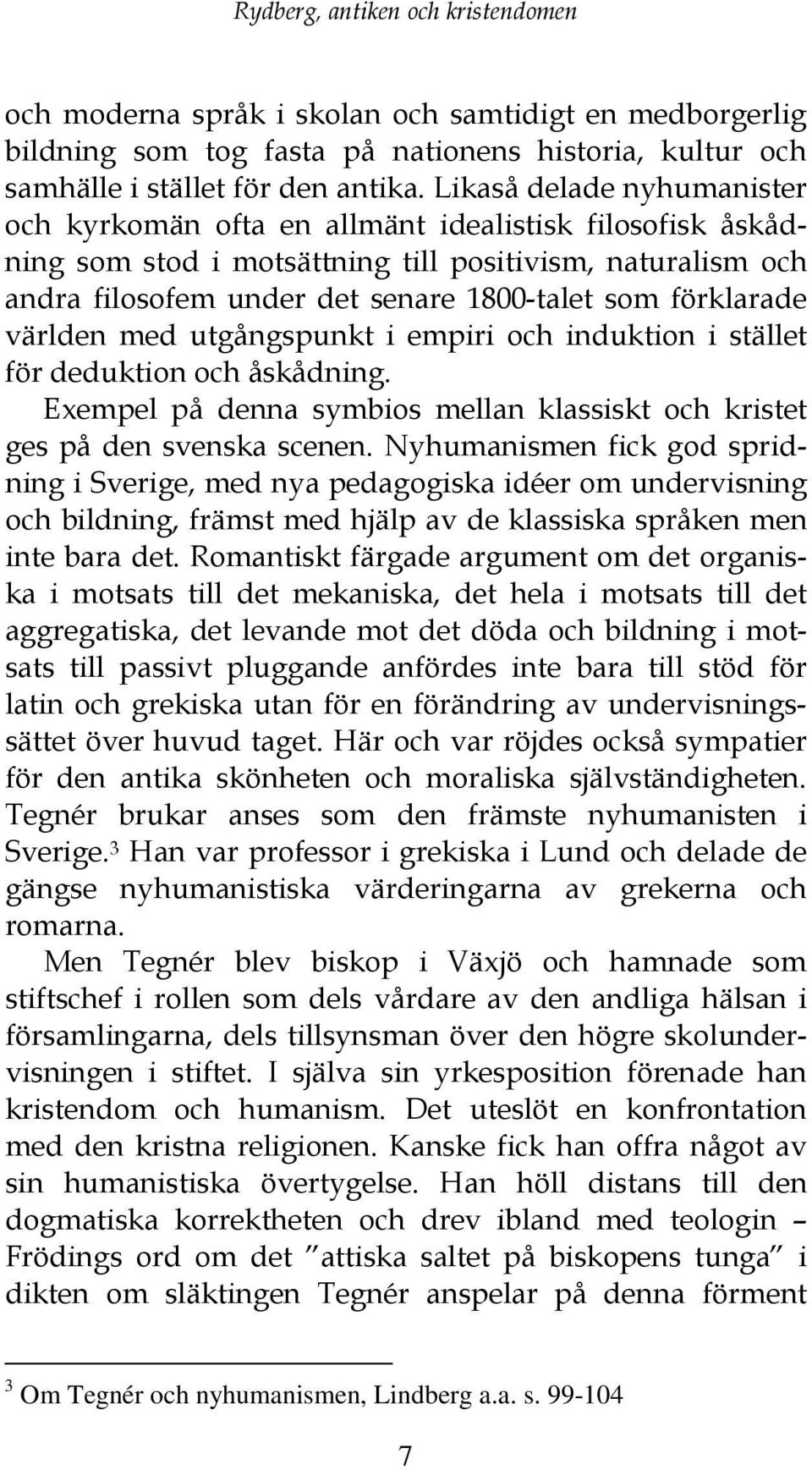 förklarade världen med utgångspunkt i empiri och induktion i stället för deduktion och åskådning. Exempel på denna symbios mellan klassiskt och kristet ges på den svenska scenen.