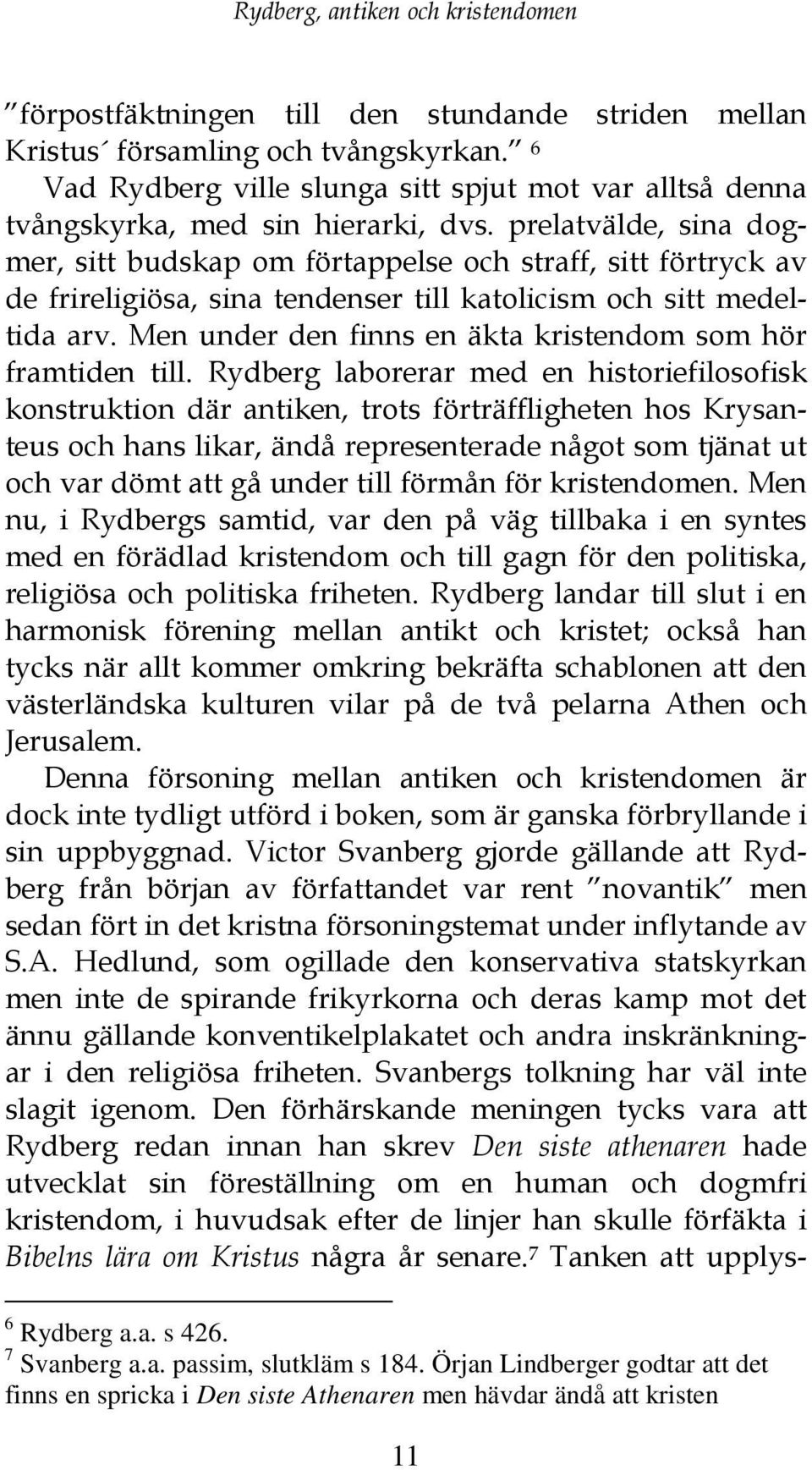 prelatvälde, sina dogmer, sitt budskap om förtappelse och straff, sitt förtryck av de frireligiösa, sina tendenser till katolicism och sitt medeltida arv.