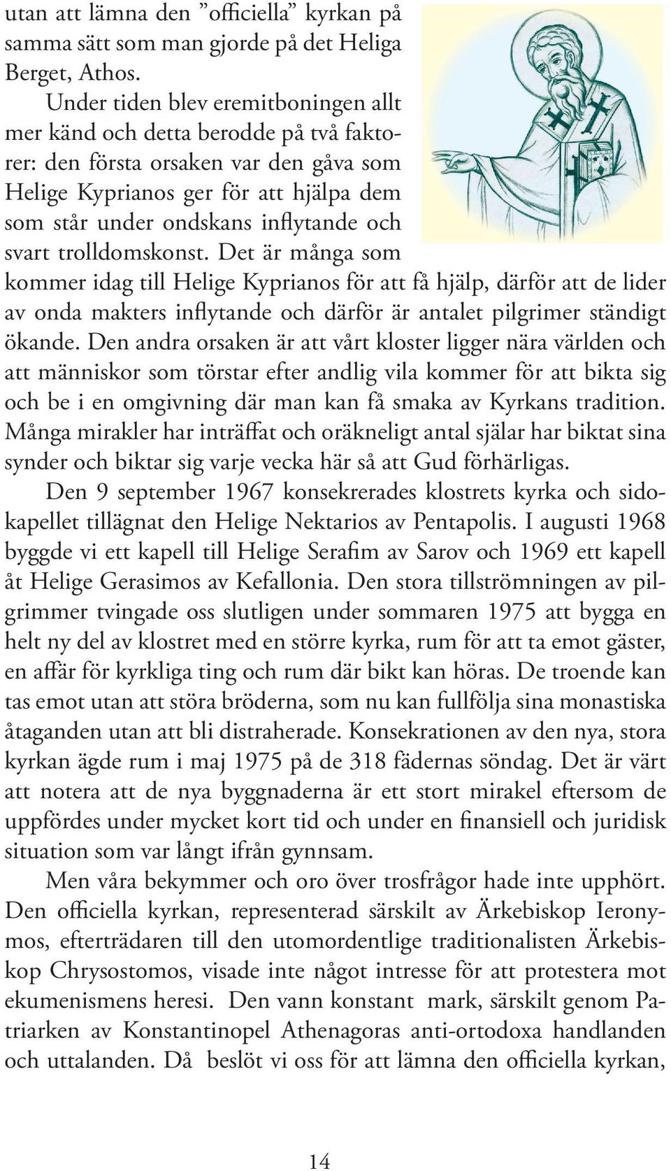 svart trolldomskonst. Det är många som kommer idag till Helige Kyprianos för att få hjälp, därför att de lider av onda makters inflytande och därför är antalet pilgrimer ständigt ökande.