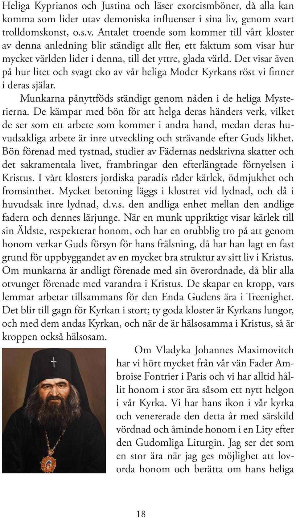 genom svart trolldomskonst, o.s.v. Antalet troende som kommer till vårt kloster av denna anledning blir ständigt allt fler, ett faktum som visar hur mycket världen lider i denna, till det yttre, glada värld.