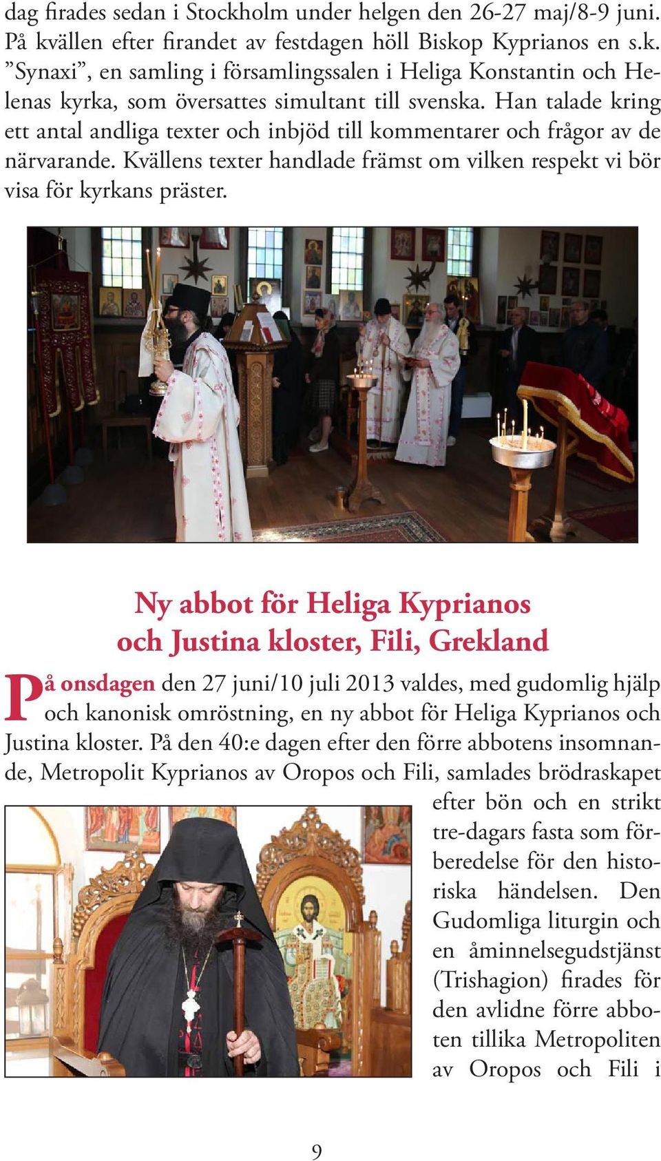 Ny abbot för Heliga Kyprianos och Justina kloster, Fili, Grekland P å onsdagen den 27 juni/10 juli 2013 valdes, med gudomlig hjälp och kanonisk omröstning, en ny abbot för Heliga Kyprianos och