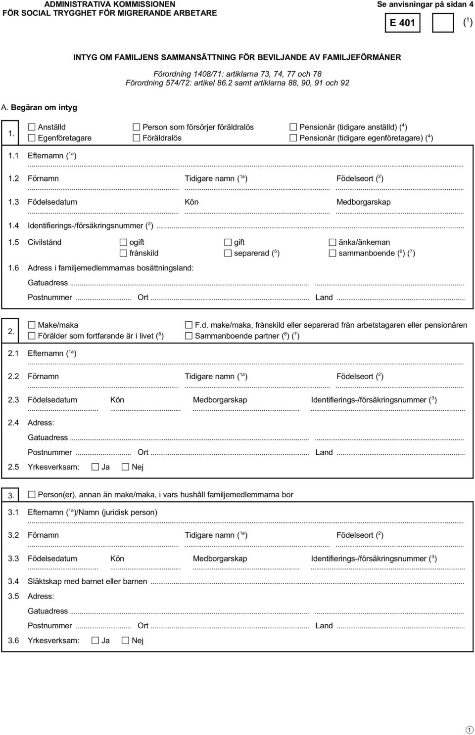 n Anställd n Person som försörjer föräldralös n Pensionär (tidigare anställd) ( 4 ) n Egenföretagare n Föräldralös n Pensionär (tidigare egenföretagare) ( 4 ) 1.1 Efternamn ( 1a ) 1.