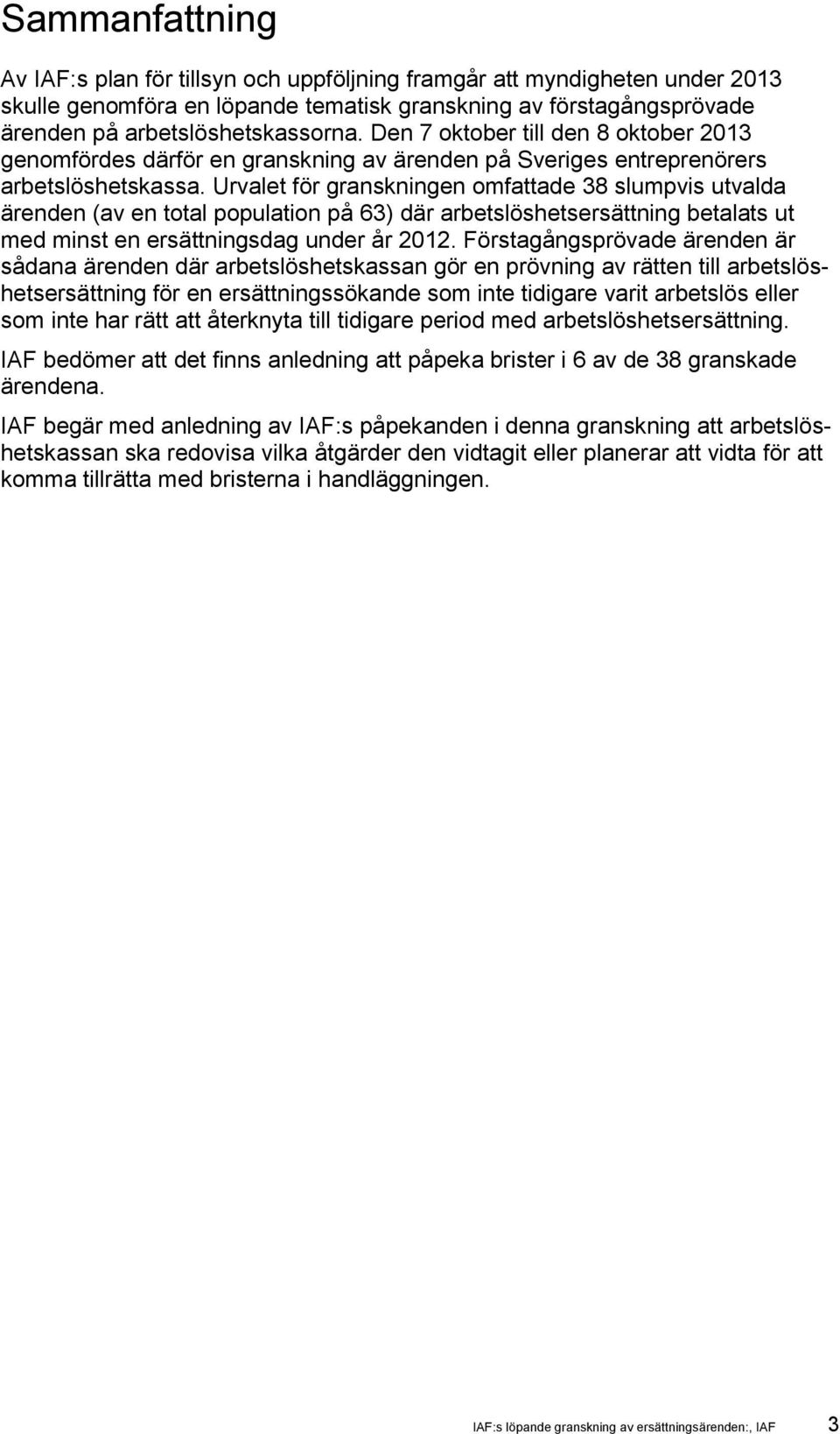 Urvalet för granskningen omfattade 38 slumpvis utvalda ärenden (av en total population på 63) där arbetslöshetsersättning betalats ut med minst en ersättningsdag under år 2012.