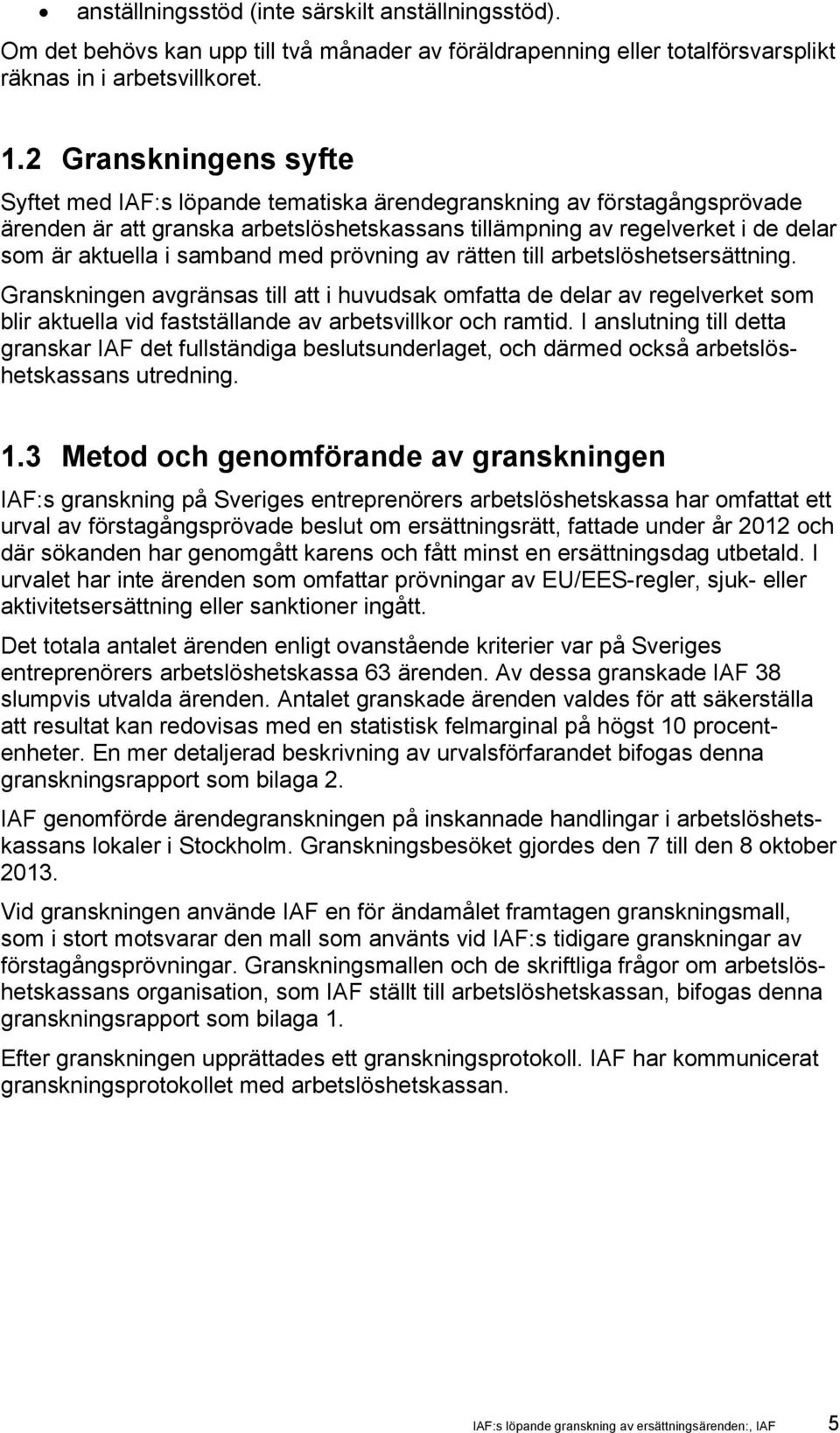 samband med prövning av rätten till arbetslöshetsersättning. Granskningen avgränsas till att i huvudsak omfatta de delar av regelverket som blir aktuella vid fastställande av arbetsvillkor och ramtid.