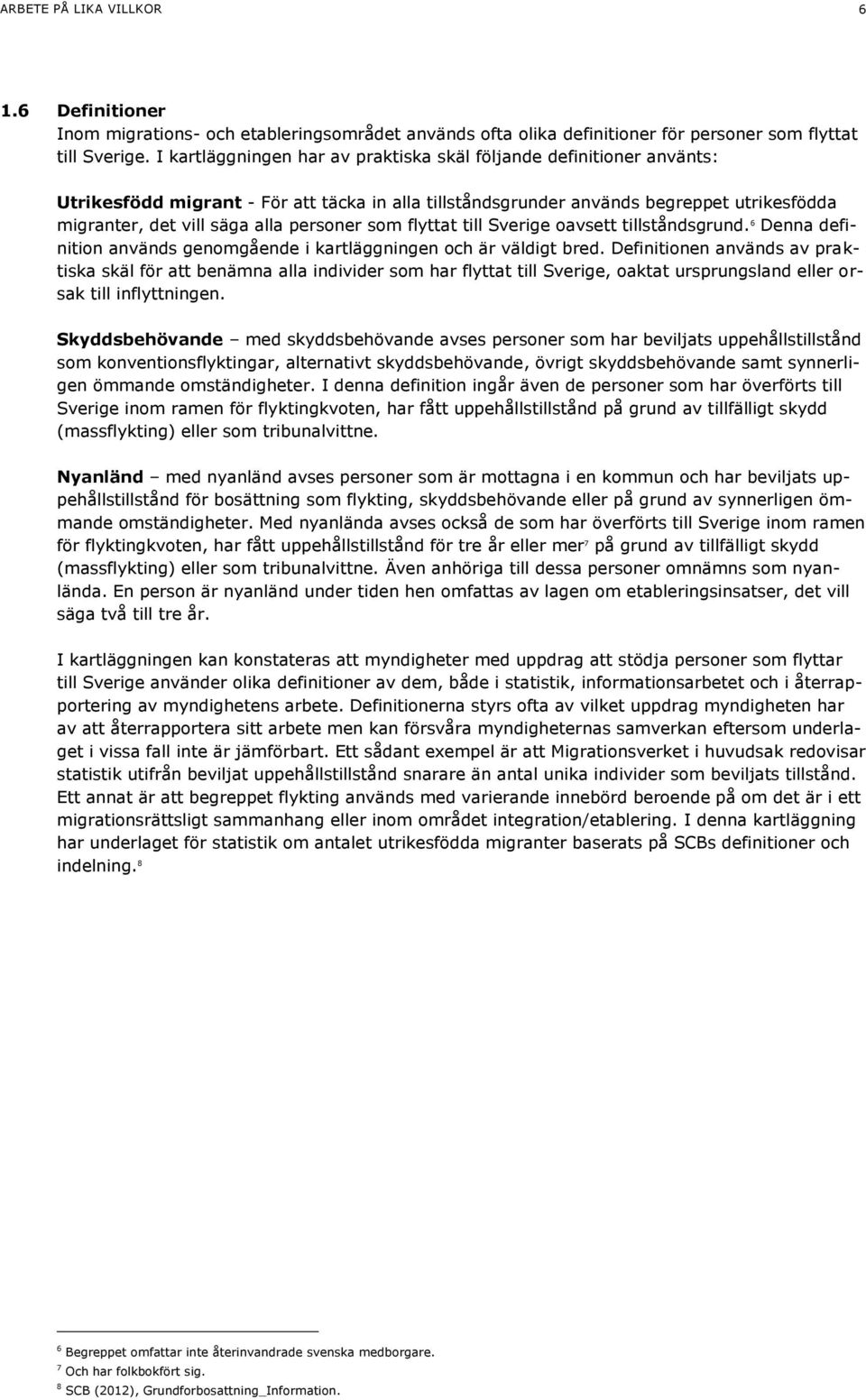 personer som flyttat till Sverige oavsett tillståndsgrund. 6 Denna definition används genomgående i kartläggningen och är väldigt bred.