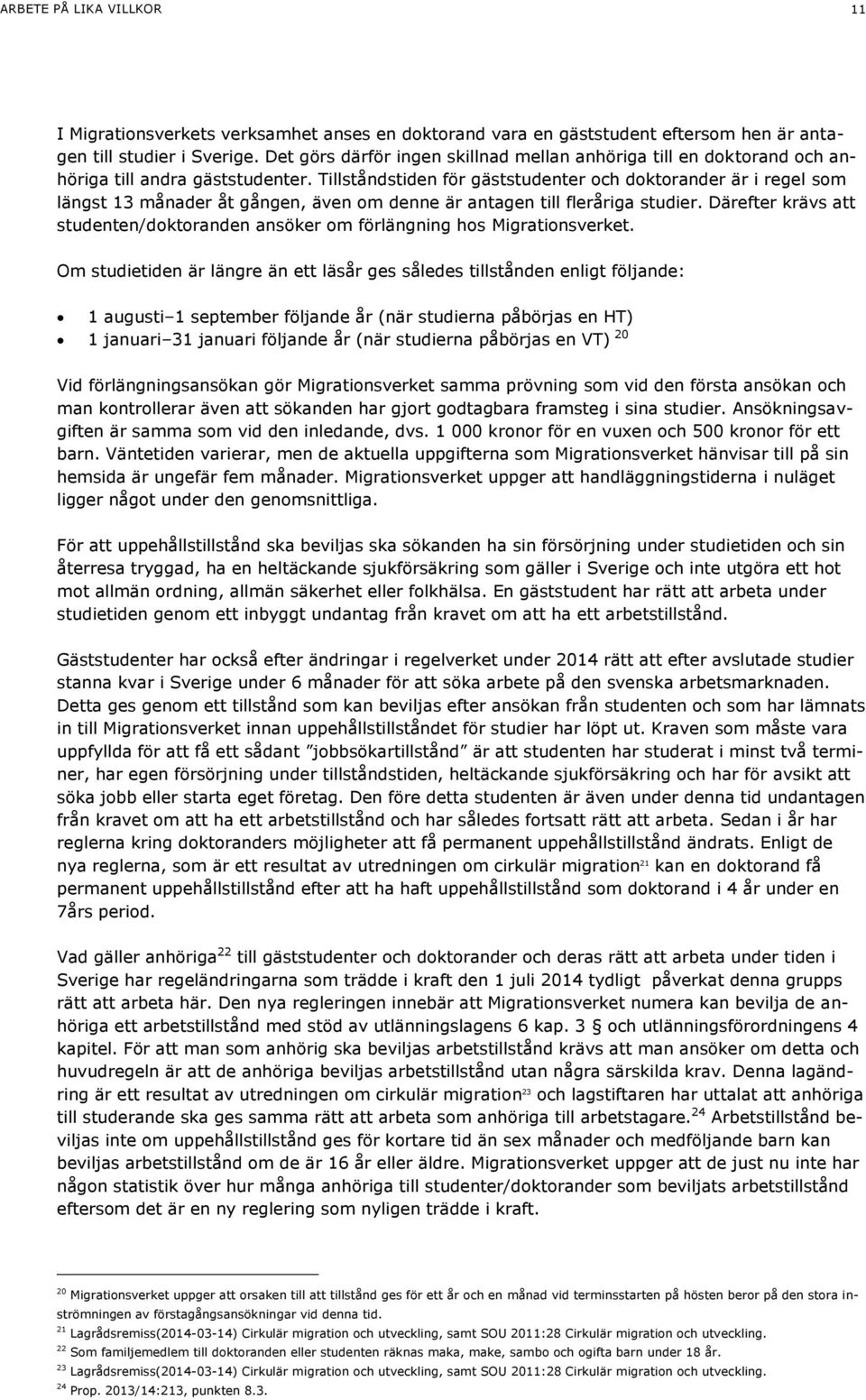 Tillståndstiden för gäststudenter och doktorander är i regel som längst 13 månader åt gången, även om denne är antagen till fleråriga studier.