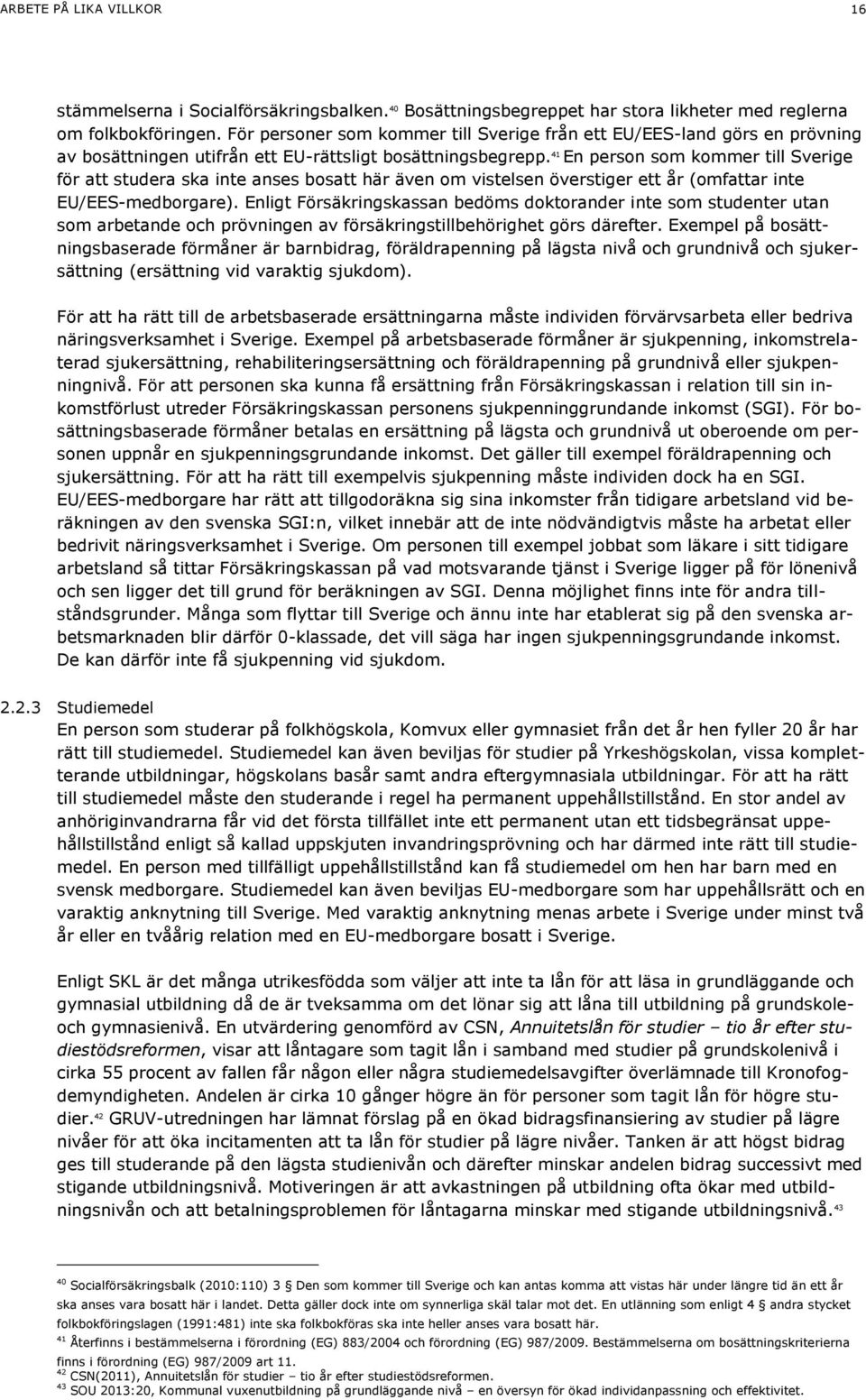 41 En person som kommer till Sverige för att studera ska inte anses bosatt här även om vistelsen överstiger ett år (omfattar inte EU/EES-medborgare).