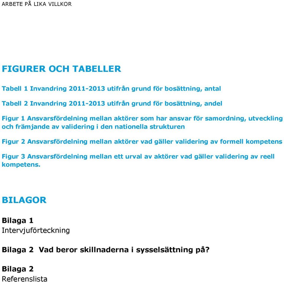 nationella strukturen Figur 2 Ansvarsfördelning mellan aktörer vad gäller validering av formell kompetens Figur 3 Ansvarsfördelning mellan ett urval av