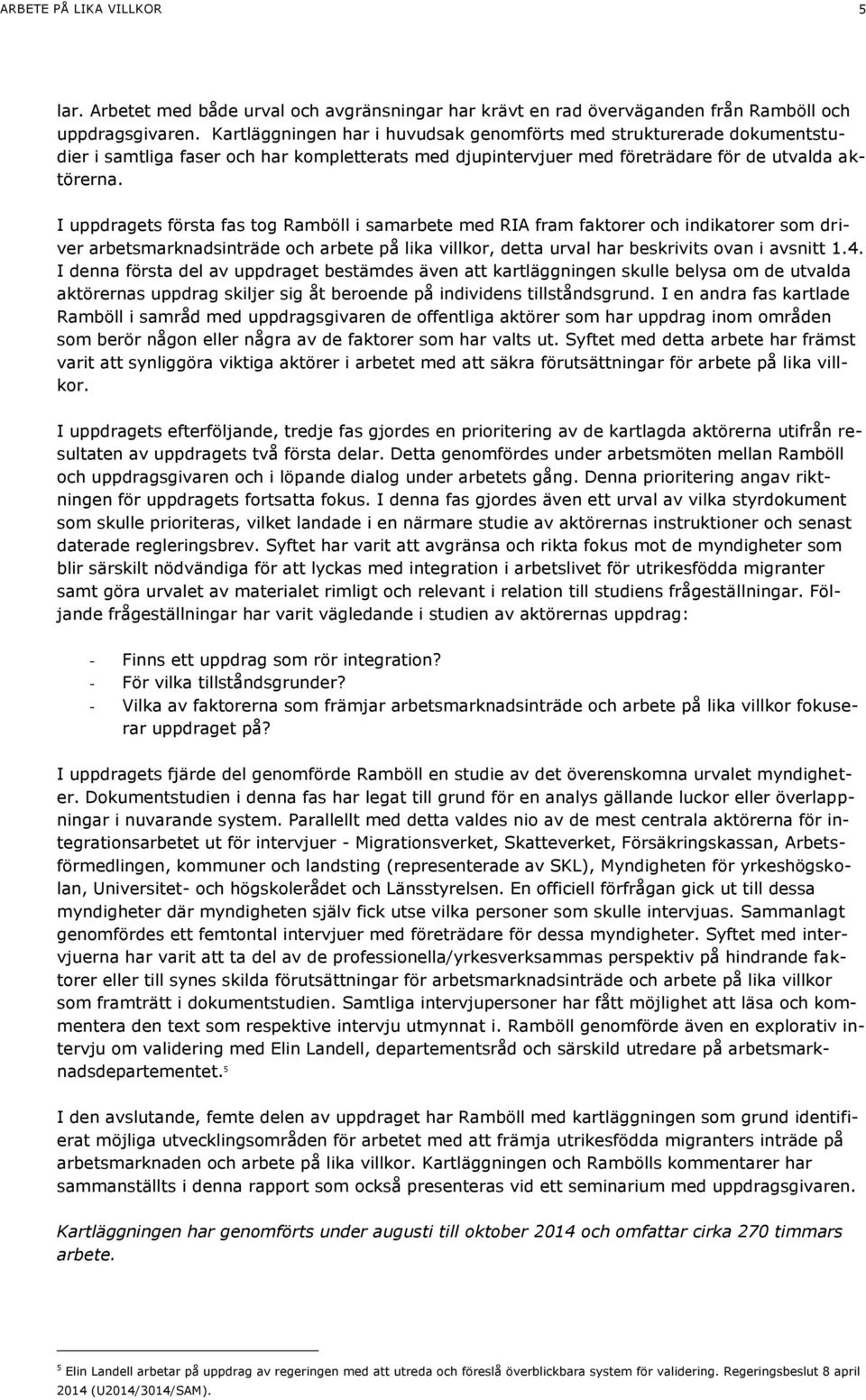 I uppdragets första fas tog Ramböll i samarbete med RIA fram faktorer och indikatorer som driver arbetsmarknadsinträde och arbete på lika villkor, detta urval har beskrivits ovan i avsnitt 1.4.