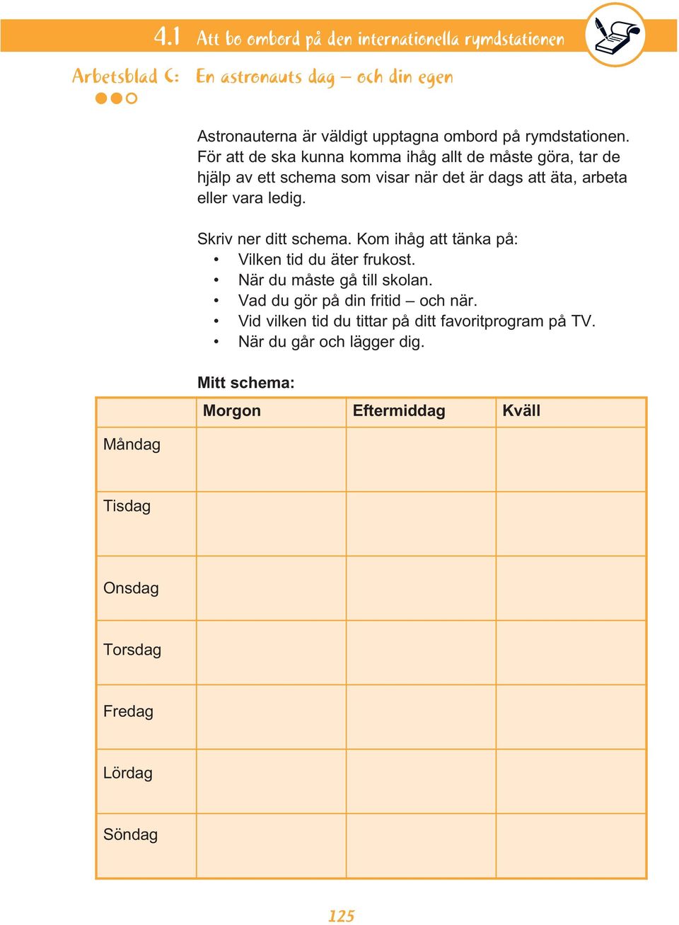 För att de ska kunna komma ihåg allt de måste göra, tar de hjälp av ett schema som visar när det är dags att äta, arbeta eller vara ledig.