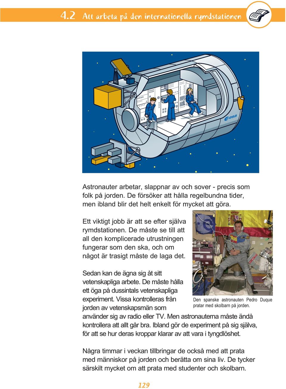 De måste se till att all den komplicerade utrustningen fungerar som den ska, och om något är trasigt måste de laga det. Sedan kan de ägna sig åt sitt vetenskapliga arbete.