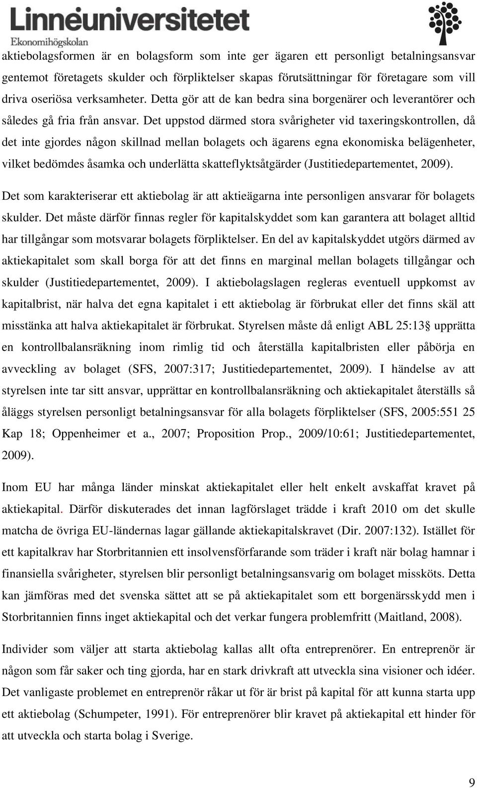 Det uppstod därmed stora svårigheter vid taxeringskontrollen, då det inte gjordes någon skillnad mellan bolagets och ägarens egna ekonomiska belägenheter, vilket bedömdes åsamka och underlätta