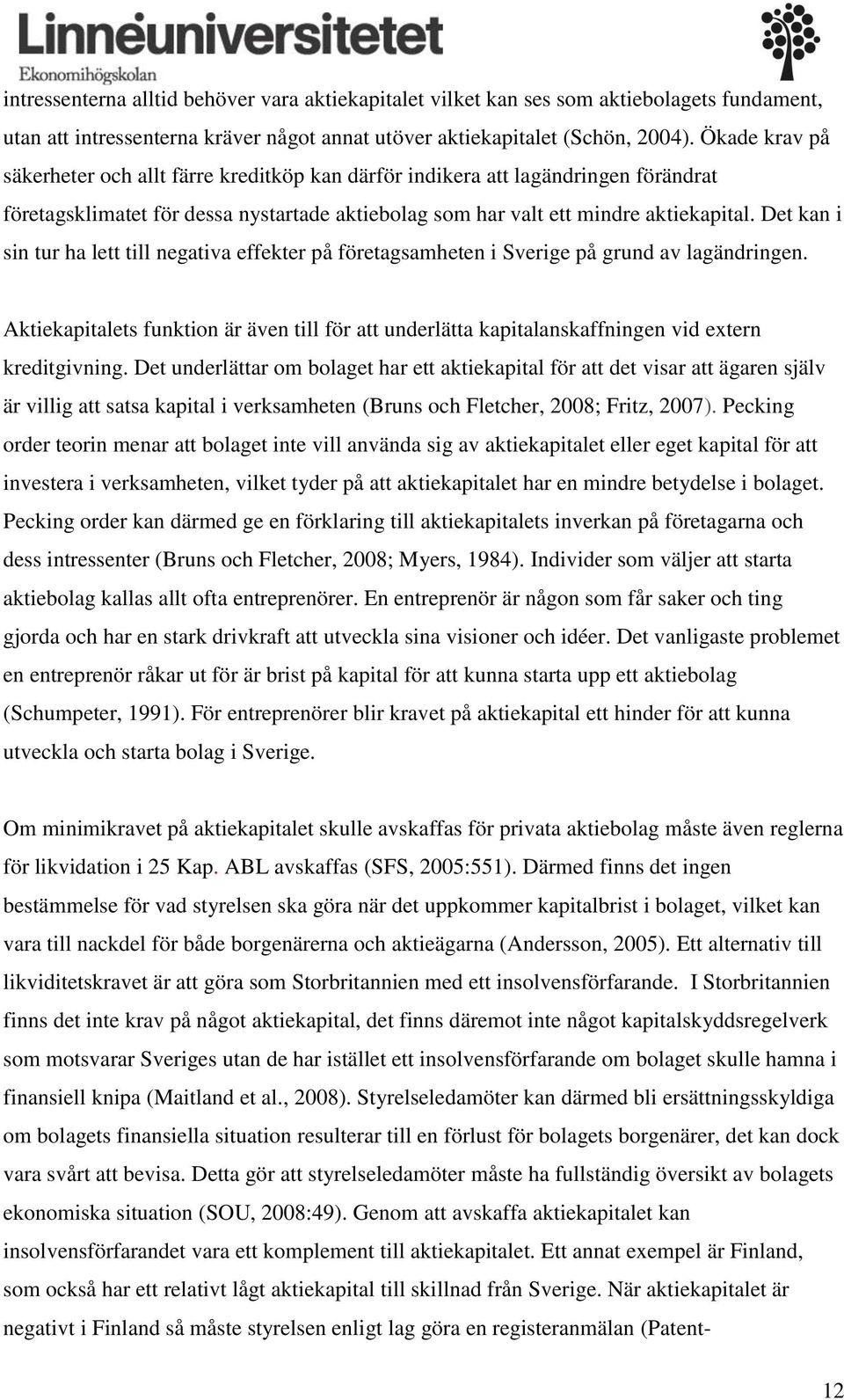 Det kan i sin tur ha lett till negativa effekter på företagsamheten i Sverige på grund av lagändringen.
