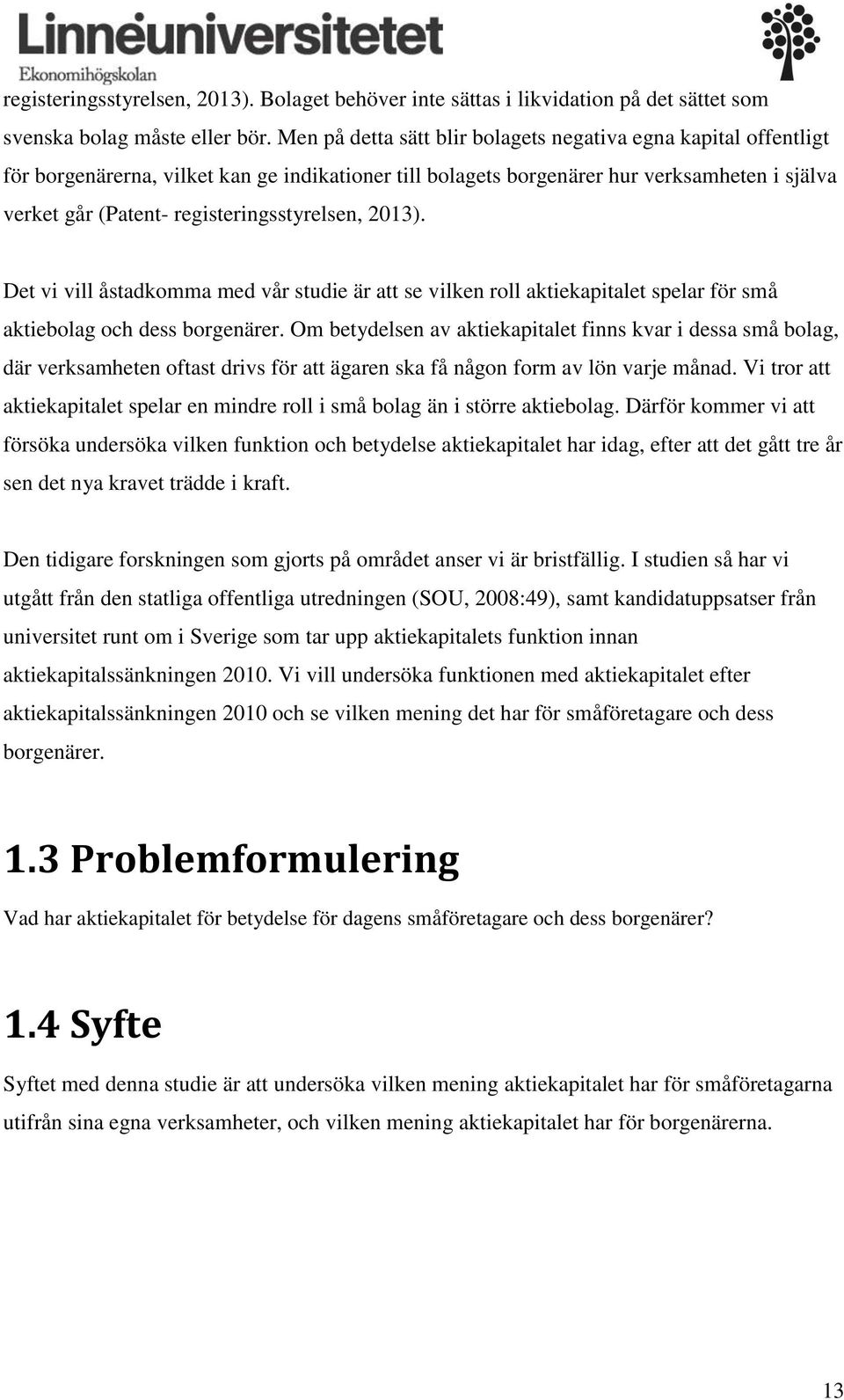 registeringsstyrelsen, 2013). Det vi vill åstadkomma med vår studie är att se vilken roll aktiekapitalet spelar för små aktiebolag och dess borgenärer.