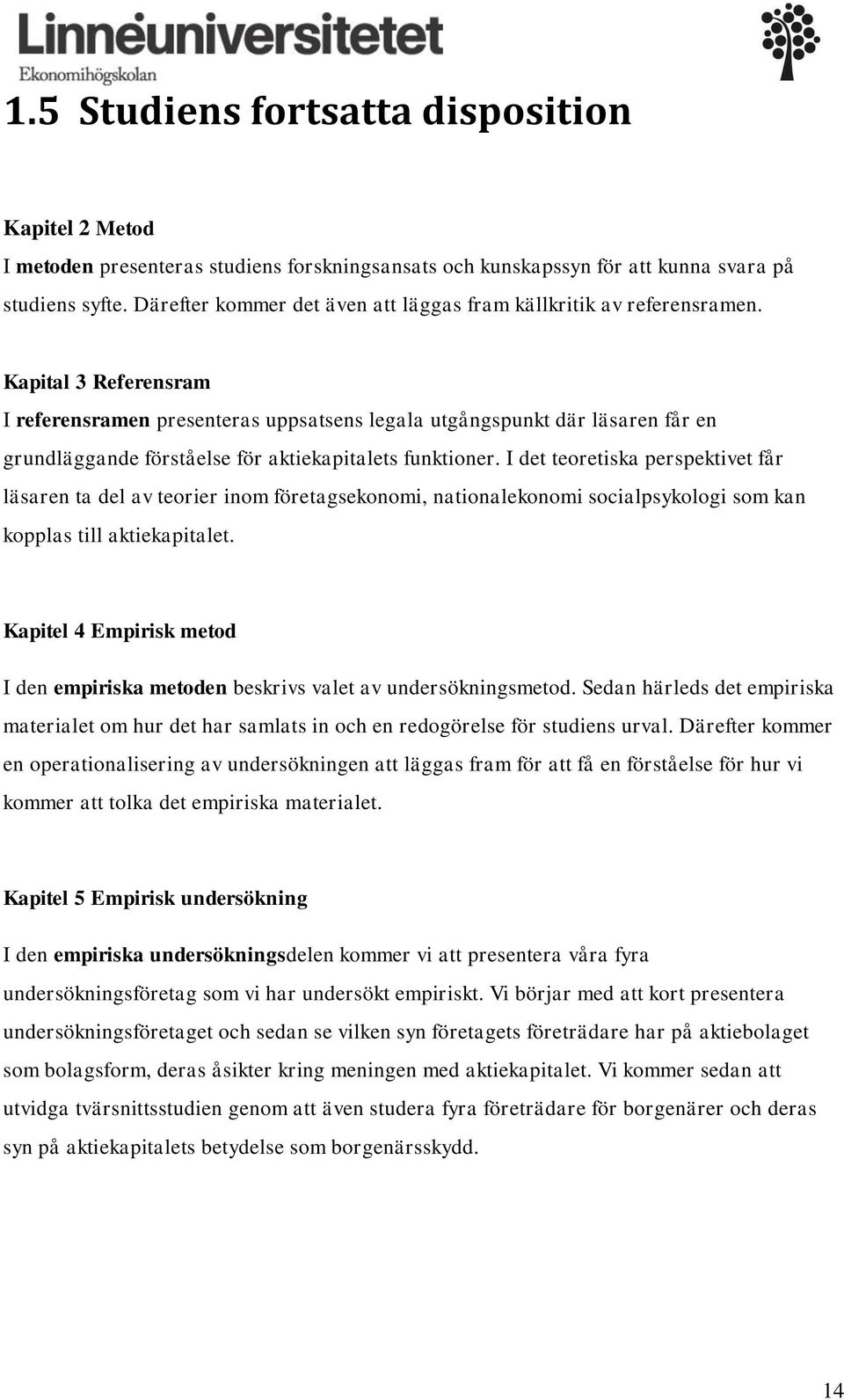 Kapital 3 Referensram I referensramen presenteras uppsatsens legala utgångspunkt där läsaren får en grundläggande förståelse för aktiekapitalets funktioner.