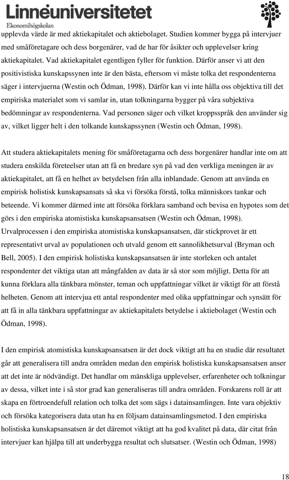 Därför anser vi att den positivistiska kunskapssynen inte är den bästa, eftersom vi måste tolka det respondenterna säger i intervjuerna (Westin och Ödman, 1998).