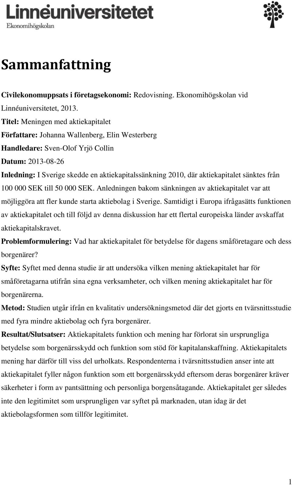 aktiekapitalet sänktes från 100 000 SEK till 50 000 SEK. Anledningen bakom sänkningen av aktiekapitalet var att möjliggöra att fler kunde starta aktiebolag i Sverige.