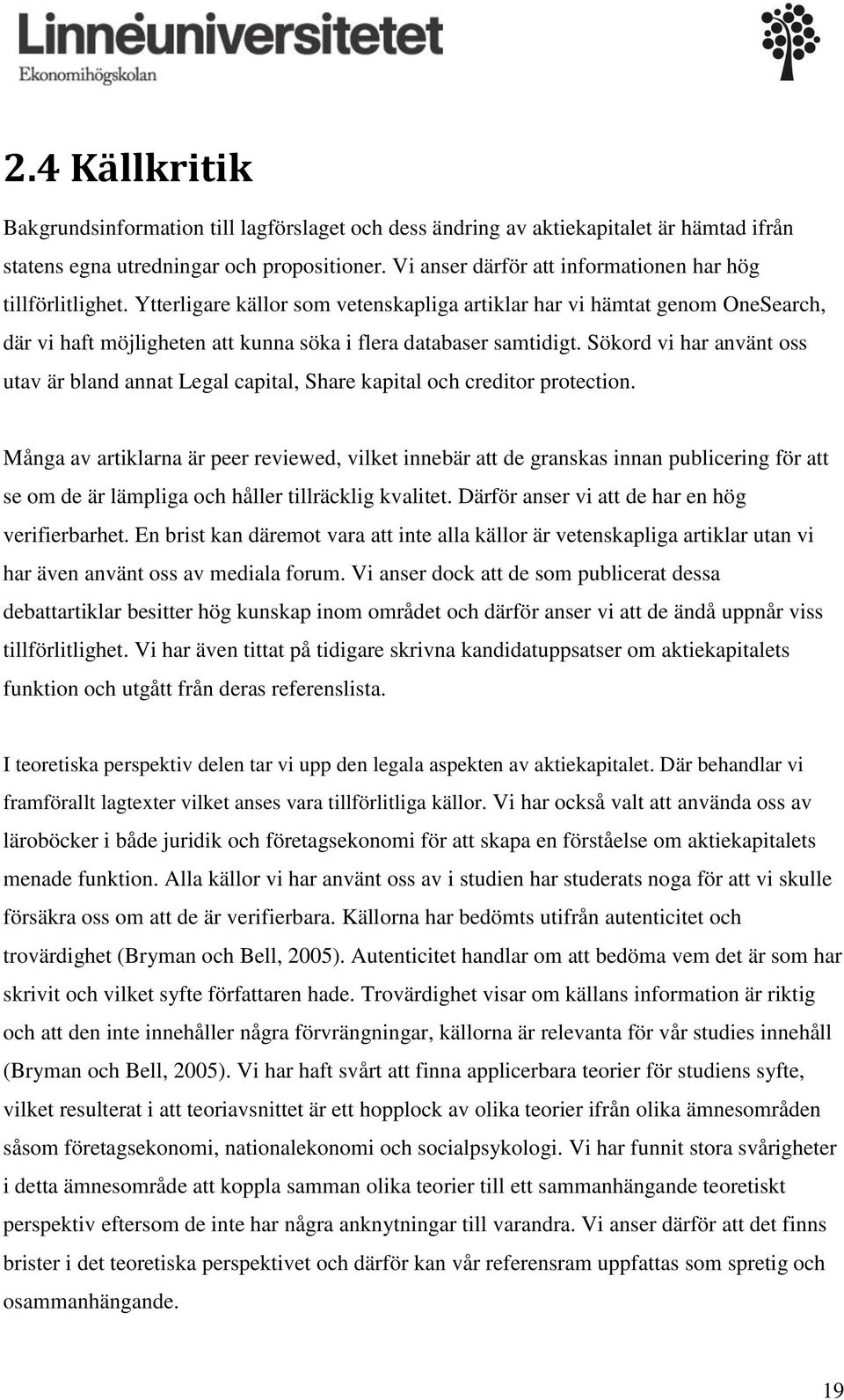 Ytterligare källor som vetenskapliga artiklar har vi hämtat genom OneSearch, där vi haft möjligheten att kunna söka i flera databaser samtidigt.