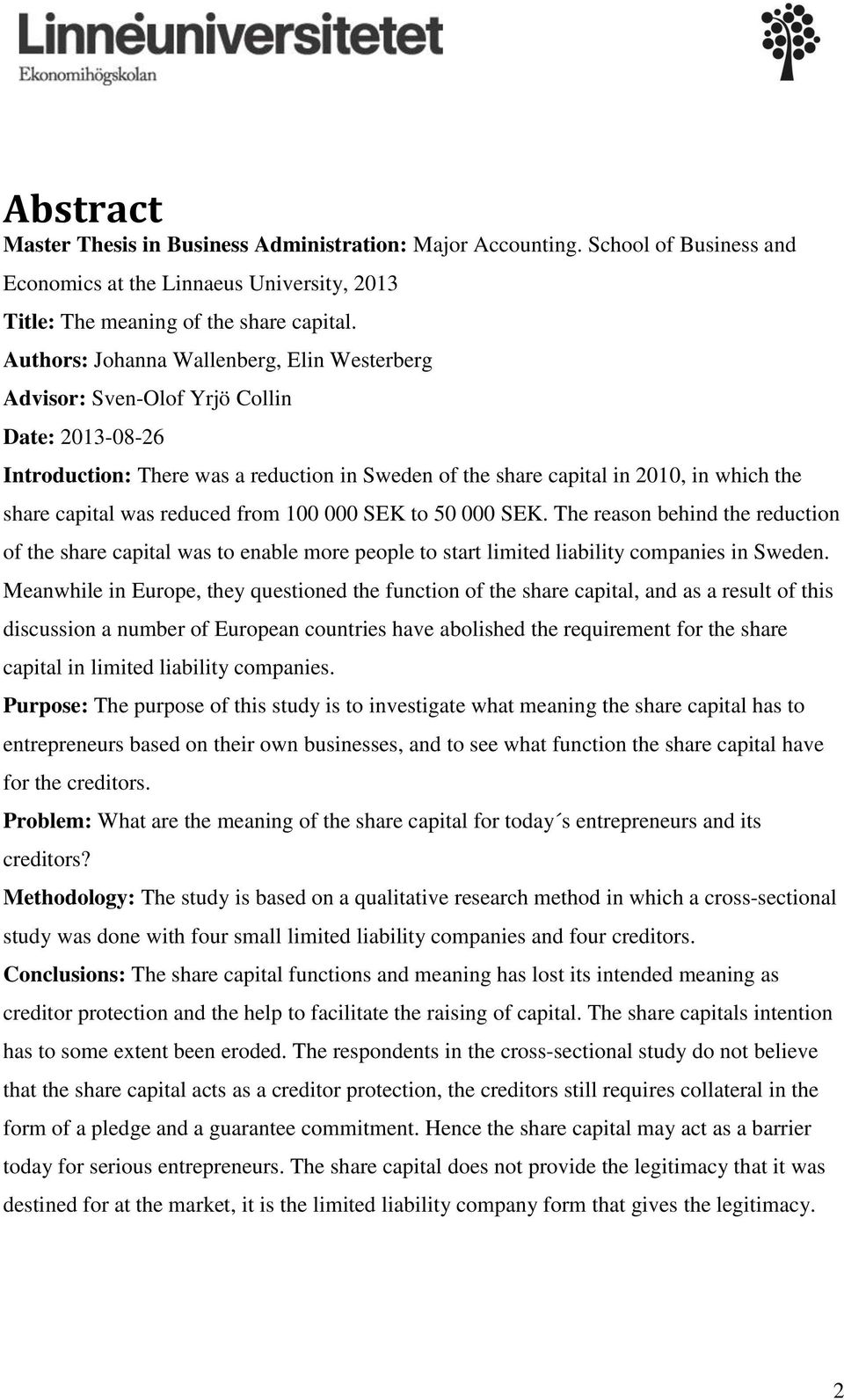 reduced from 100 000 SEK to 50 000 SEK. The reason behind the reduction of the share capital was to enable more people to start limited liability companies in Sweden.