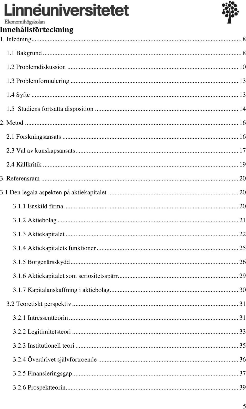 1.3 Aktiekapitalet... 22 3.1.4 Aktiekapitalets funktioner... 25 3.1.5 Borgenärsskydd... 26 3.1.6 Aktiekapitalet som seriositetsspärr... 29 3.1.7 Kapitalanskaffning i aktiebolag... 30 3.